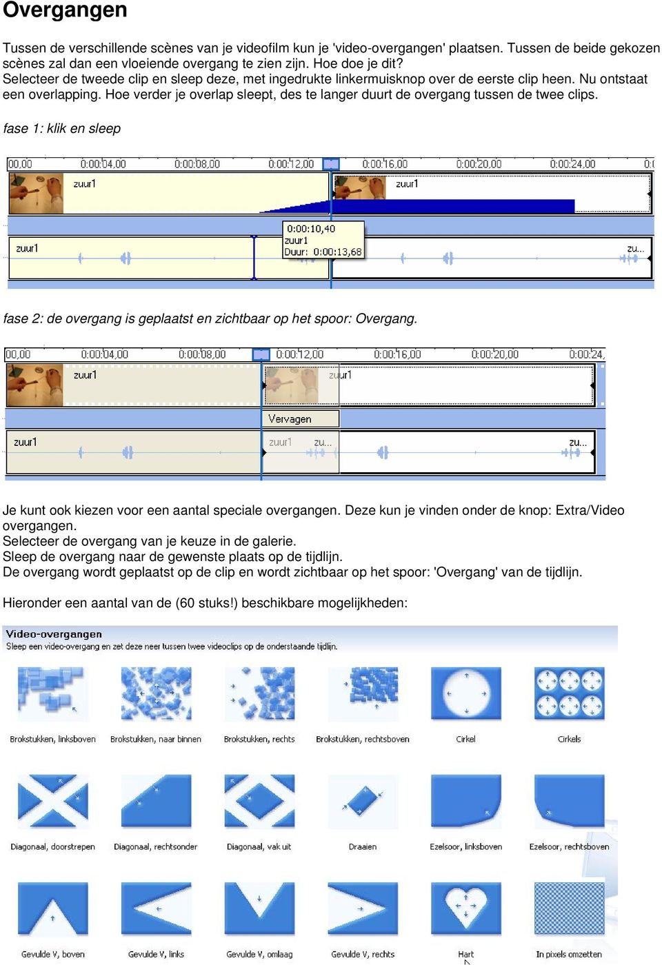 Hoe verder je overlap sleept, des te langer duurt de overgang tussen de twee clips. fase 1: klik en sleep fase 2: de overgang is geplaatst en zichtbaar op het spoor: Overgang.