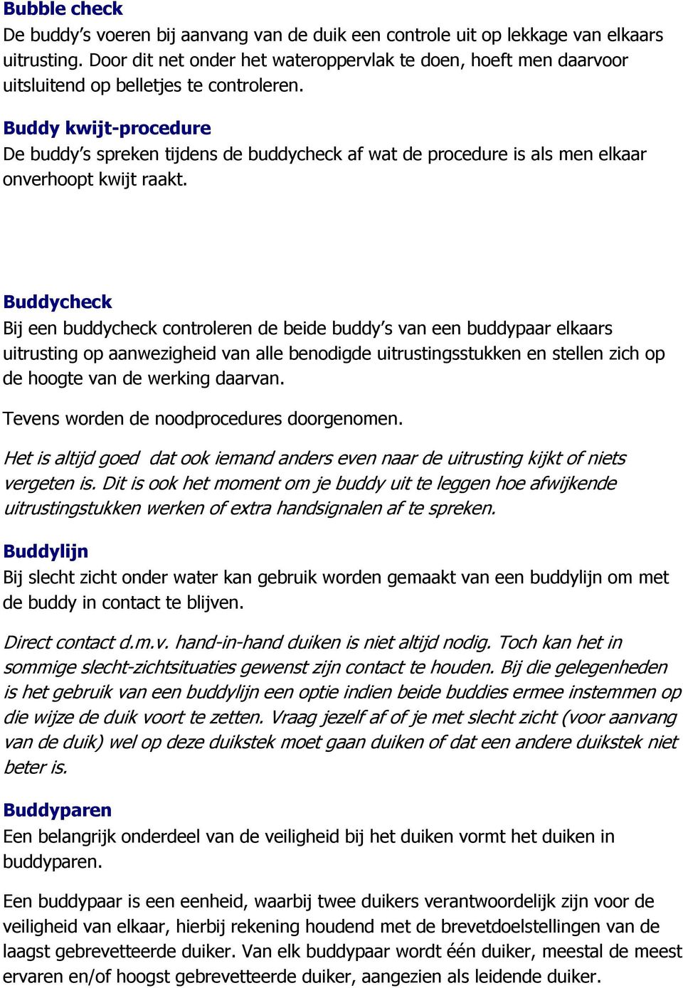 Buddy kwijt-procedure De buddy s spreken tijdens de buddycheck af wat de procedure is als men elkaar onverhoopt kwijt raakt.