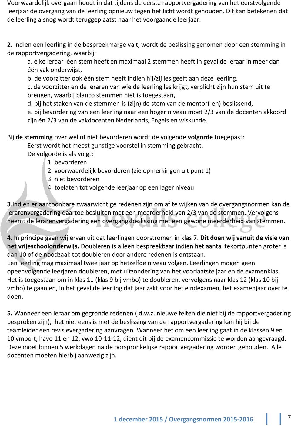 Indien een leerling in de bespreekmarge valt, wordt de beslissing genomen door een stemming in de rapportvergadering, waarbij: a.