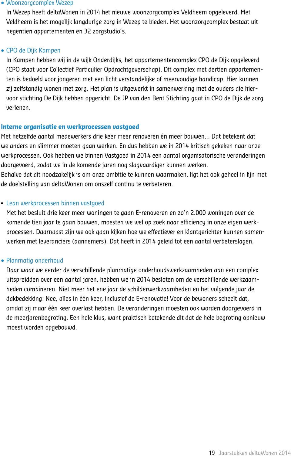 CPO de Dijk Kampen In Kampen hebben wij in de wijk Onderdijks, het appartementencomplex CPO de Dijk opgeleverd (CPO staat voor Collectief Particulier Opdrachtgeverschap).