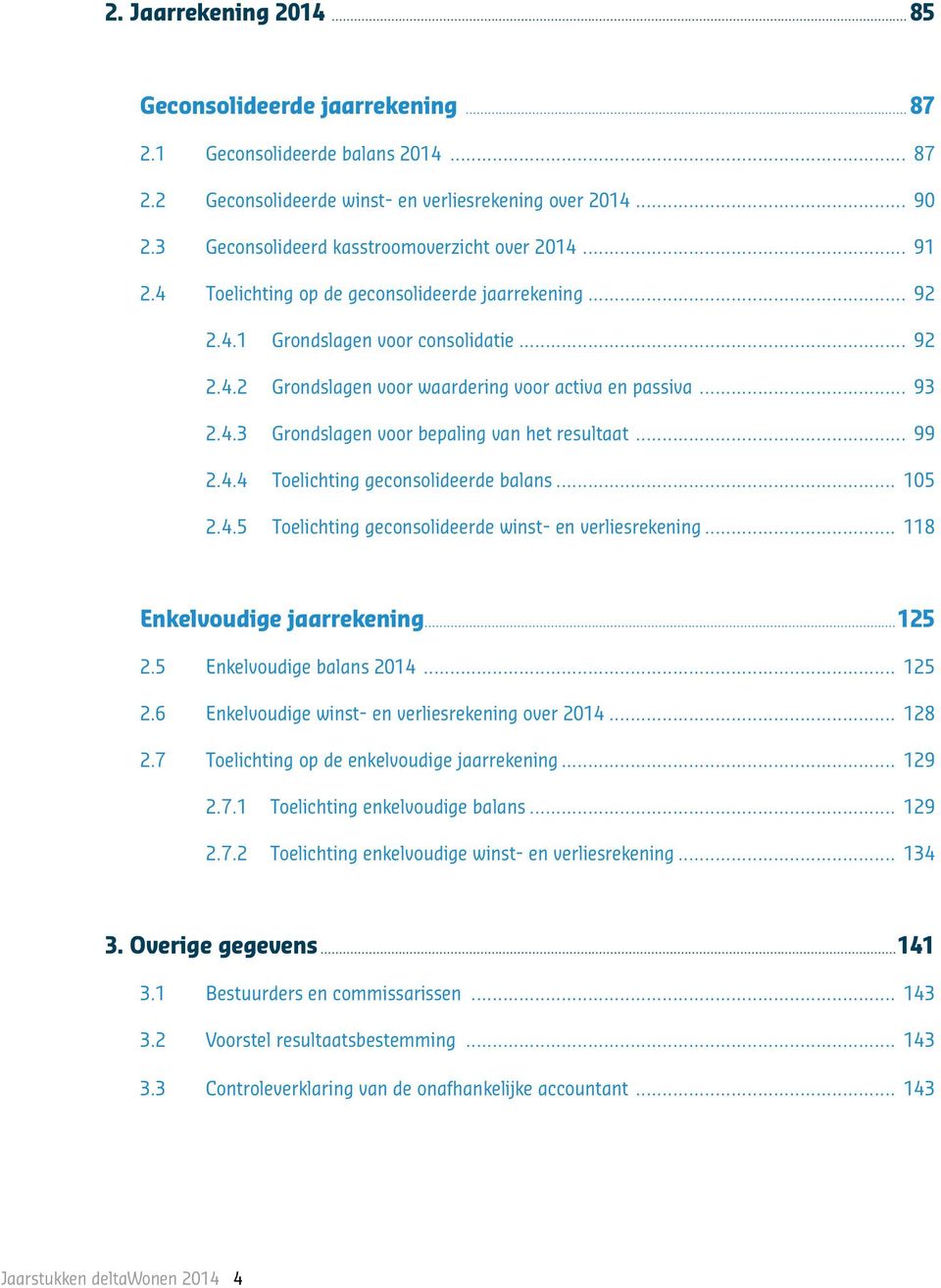 .. 93 2.4.3 Grondslagen voor bepaling van het resultaat... 99 2.4.4 Toelichting geconsolideerde balans... 105 2.4.5 Toelichting geconsolideerde winst- en verliesrekening.