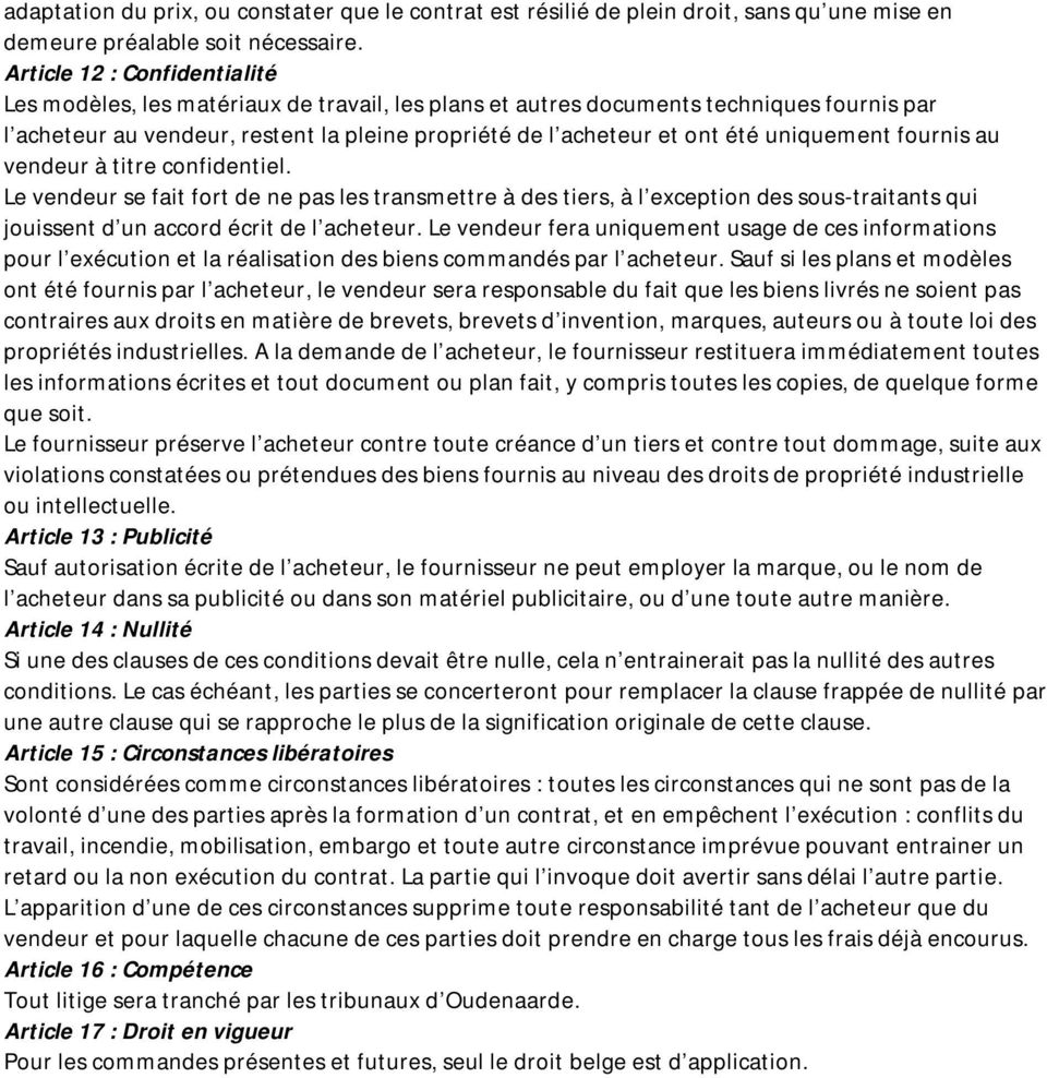 uniquement fournis au vendeur à titre confidentiel. Le vendeur se fait fort de ne pas les transmettre à des tiers, à l exception des sous-traitants qui jouissent d un accord écrit de l acheteur.