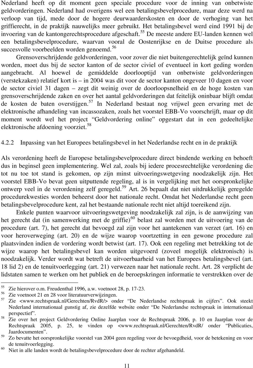 nauwelijks meer gebruikt. Het betalingsbevel werd eind 1991 bij de invoering van de kantongerechtsprocedure afgeschaft.