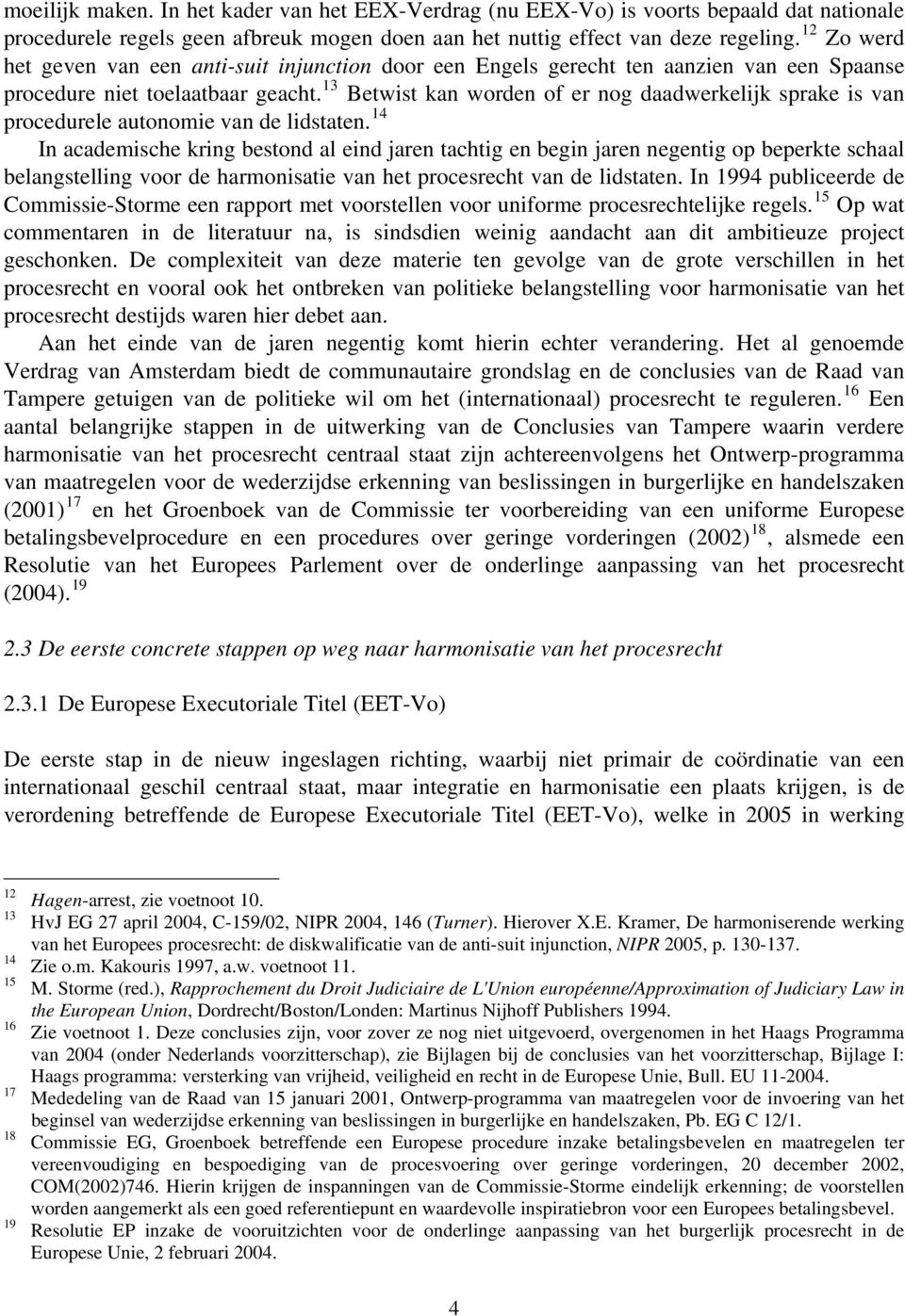 13 Betwist kan worden of er nog daadwerkelijk sprake is van procedurele autonomie van de lidstaten.