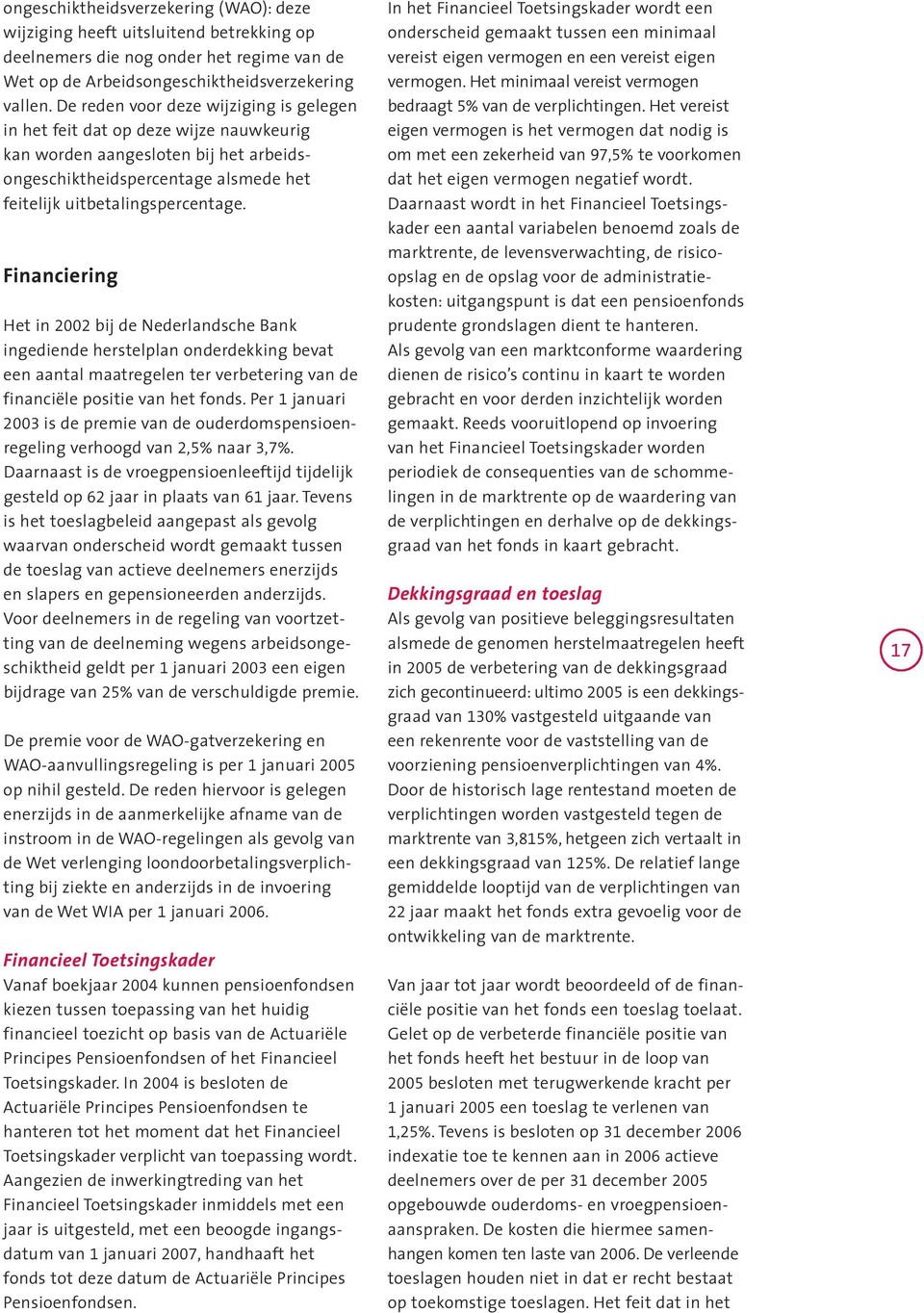 Financiering Het in 2002 bij de Nederlandsche Bank ingediende herstelplan onderdekking bevat een aantal maatregelen ter verbetering van de financiële positie van het fonds.