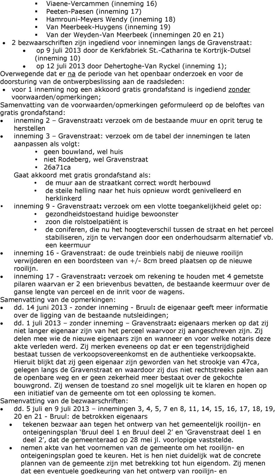 -Catharina te Krtrijk-Dutsel (inneming 10) p 12 juli 2013 dr Dehertghe-Van Ryckel (inneming 1); Overwegende dat er na de peride van het penbaar nderzek en vr de drsturing van de ntwerpbeslissing aan
