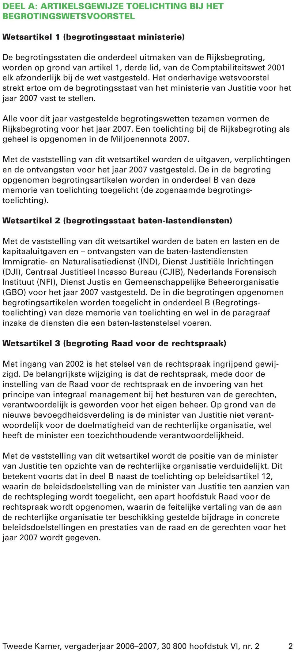 Het onderhavige wetsvoorstel strekt ertoe om de begrotingsstaat van het ministerie van Justitie voor het jaar 2007 vast te stellen.