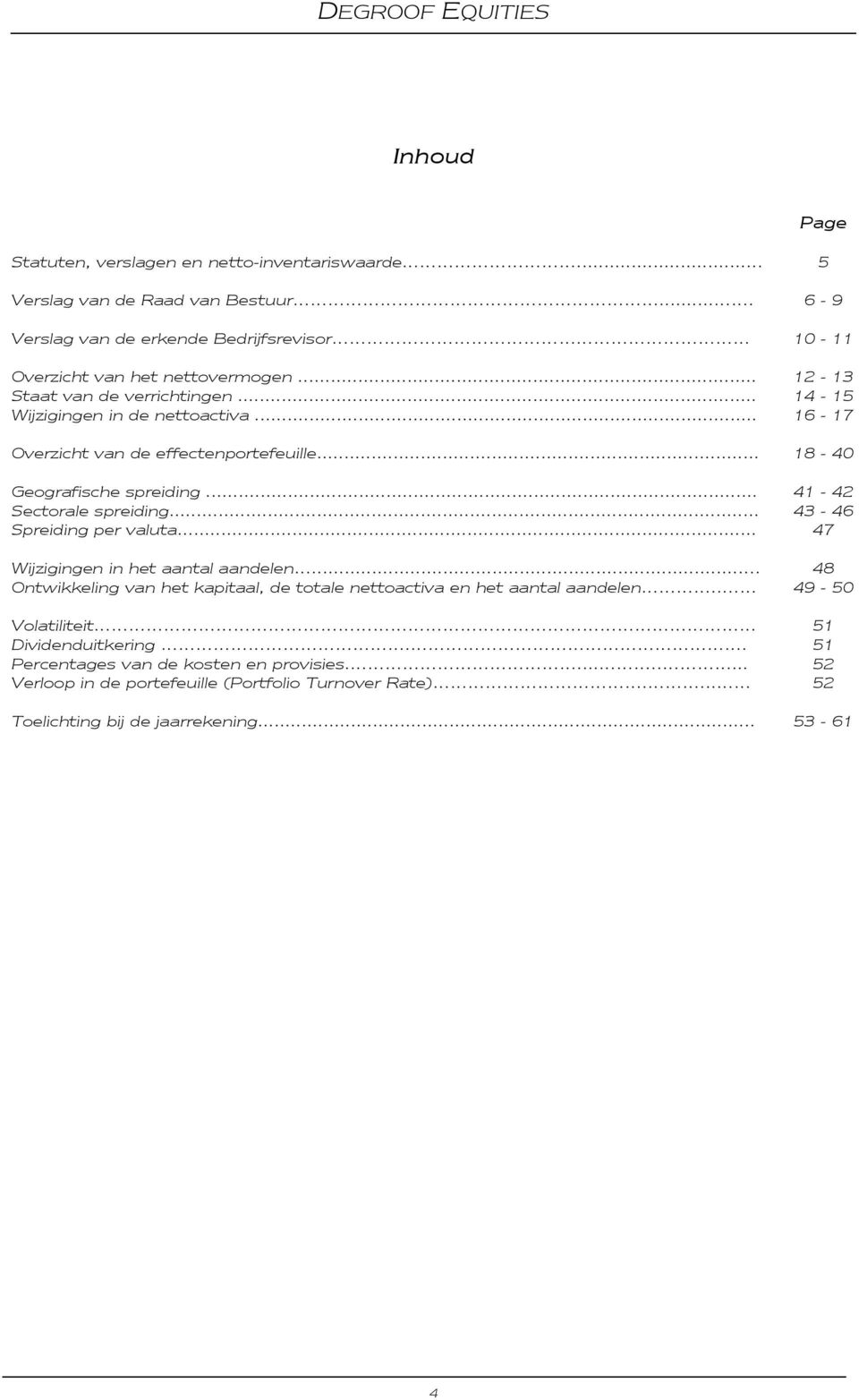 .. 41-42 Sectorale spreiding... 43-46 Spreiding per valuta... 47 Wijzigingen in het aantal aandelen.... 48 Ontwikkeling van het kapitaal, de totale nettoactiva en het aantal aandelen.