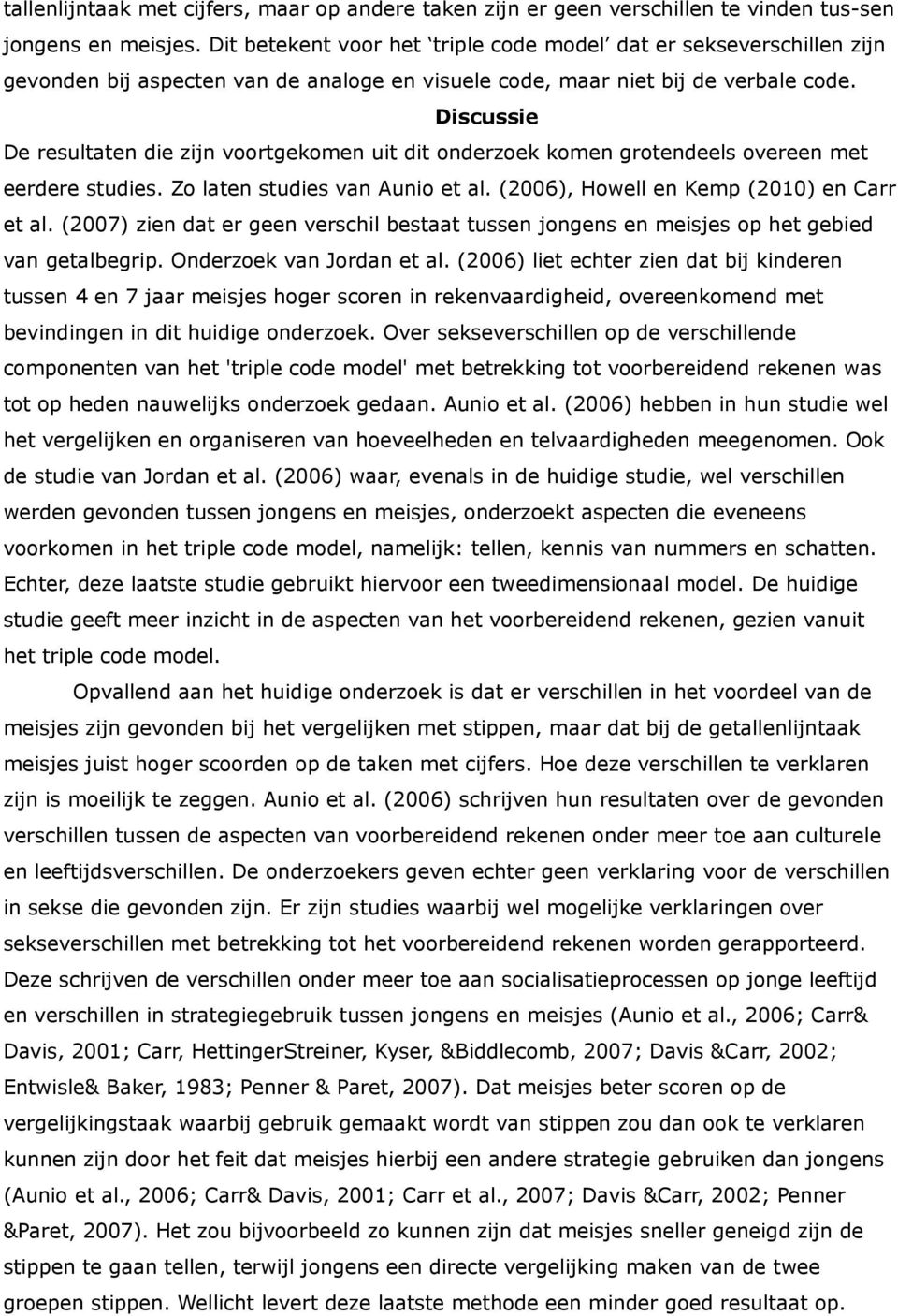 Discussie De resultaten die zijn voortgekomen uit dit onderzoek komen grotendeels overeen met eerdere studies. Zo laten studies van Aunio et al. (2006), Howell en Kemp (2010) en Carr et al.