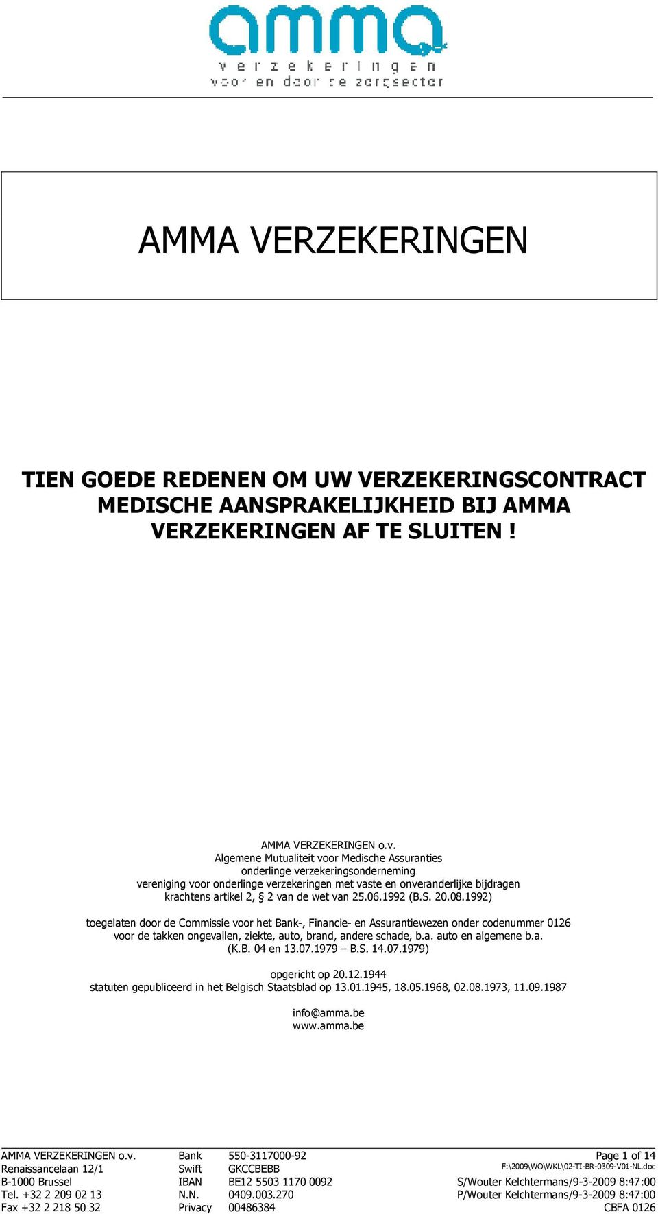 25.06.1992 (B.S. 20.08.1992) toegelaten door de Commissie voor het Bank-, Financie- en Assurantiewezen onder codenummer 0126 voor de takken ongevallen, ziekte, auto, brand, andere schade, b.a. auto en algemene b.