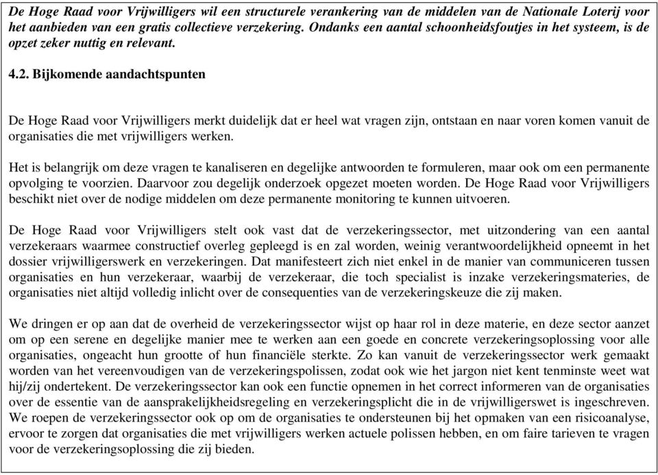 Bijkomende aandachtspunten De Hoge Raad voor Vrijwilligers merkt duidelijk dat er heel wat vragen zijn, ontstaan en naar voren komen vanuit de organisaties die met vrijwilligers werken.