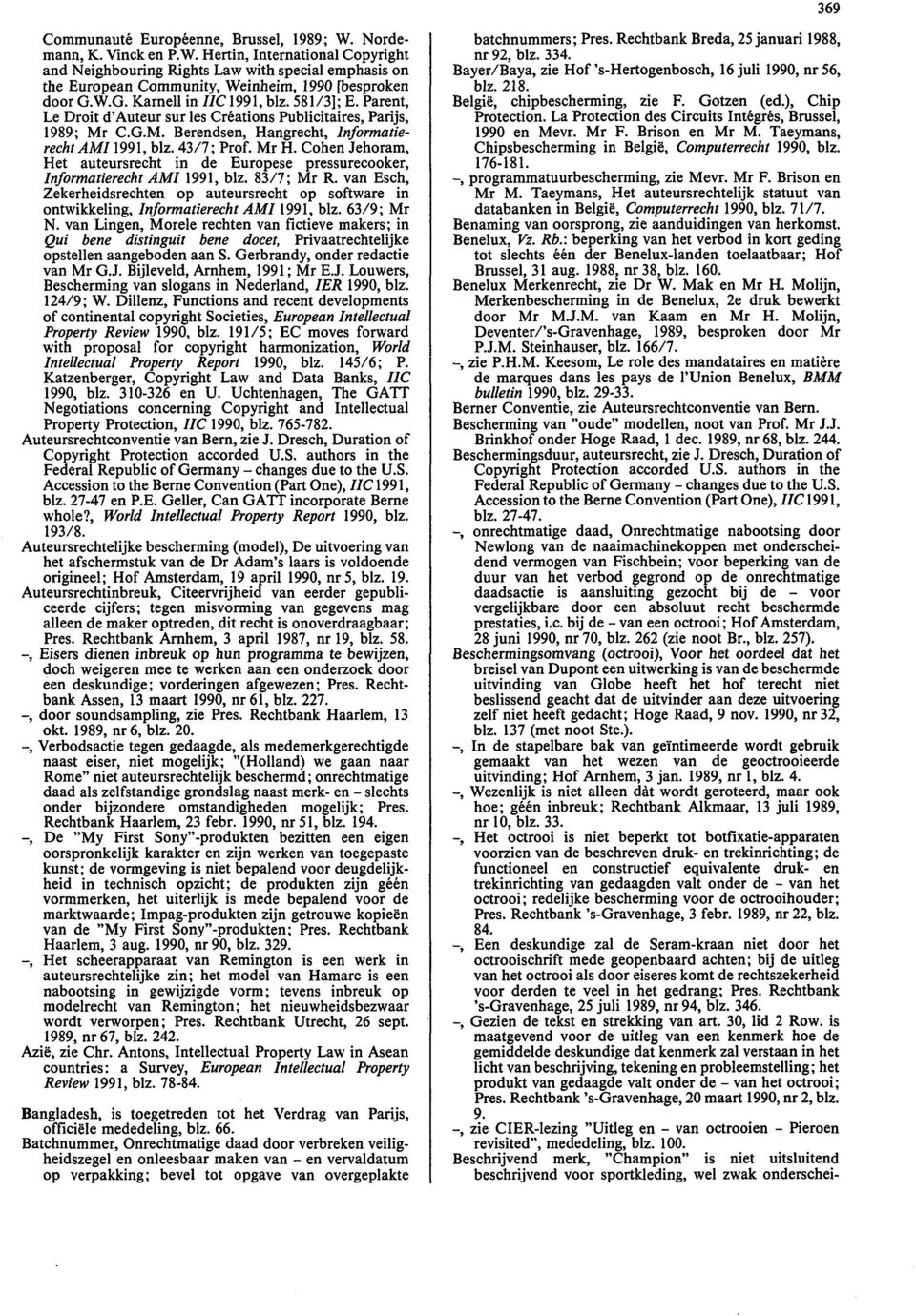 Cohen Jehoram, Het auteursrecht in de Europese pressurecooker, Informatierecht AMI 1991, blz. 83/7; Mr R.