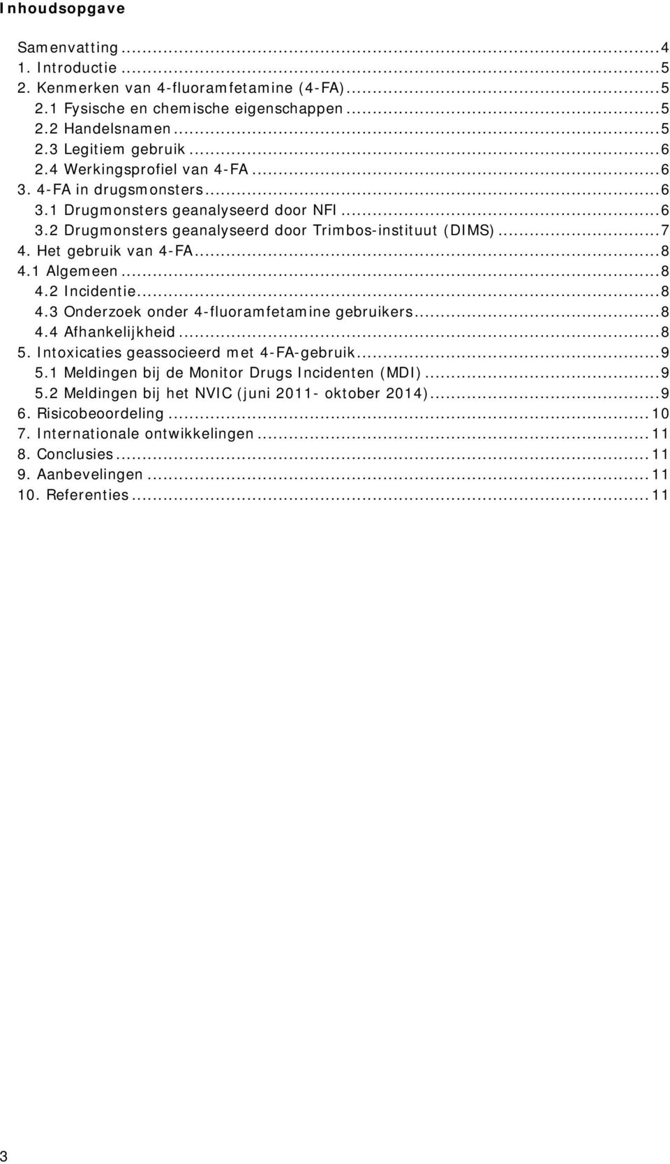 1 Algemeen... 8 4.2 Incidentie... 8 4.3 Onderzoek onder 4-fluoramfetamine gebruikers... 8 4.4 Afhankelijkheid... 8 5. Intoxicaties geassocieerd met 4-FA-gebruik... 9 5.