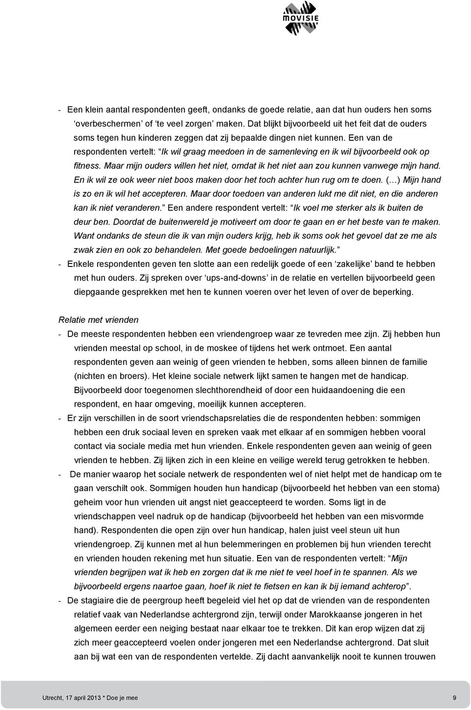 Een van de respondenten vertelt: Ik wil graag meedoen in de samenleving en ik wil bijvoorbeeld ook op fitness. Maar mijn ouders willen het niet, omdat ik het niet aan zou kunnen vanwege mijn hand.