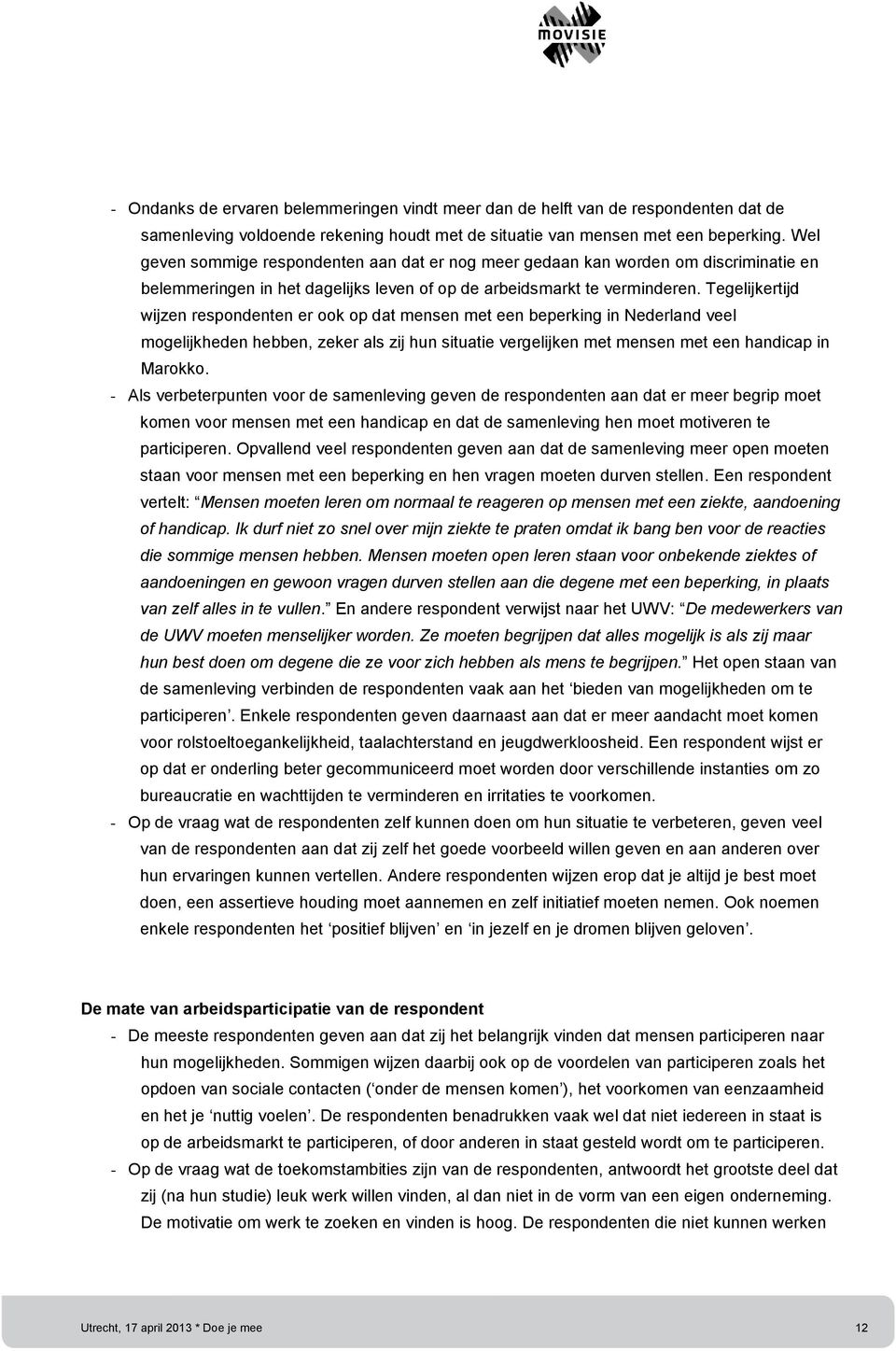 Tegelijkertijd wijzen respondenten er ook op dat mensen met een beperking in Nederland veel mogelijkheden hebben, zeker als zij hun situatie vergelijken met mensen met een handicap in Marokko.