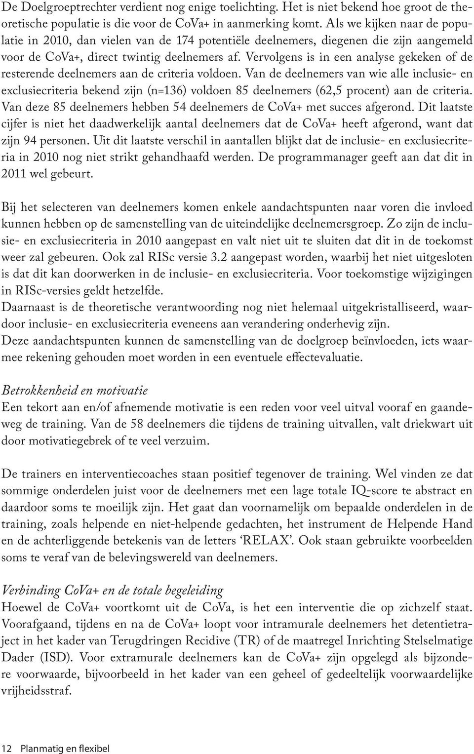 Vervolgens is in een analyse gekeken of de resterende deelnemers aan de criteria voldoen.