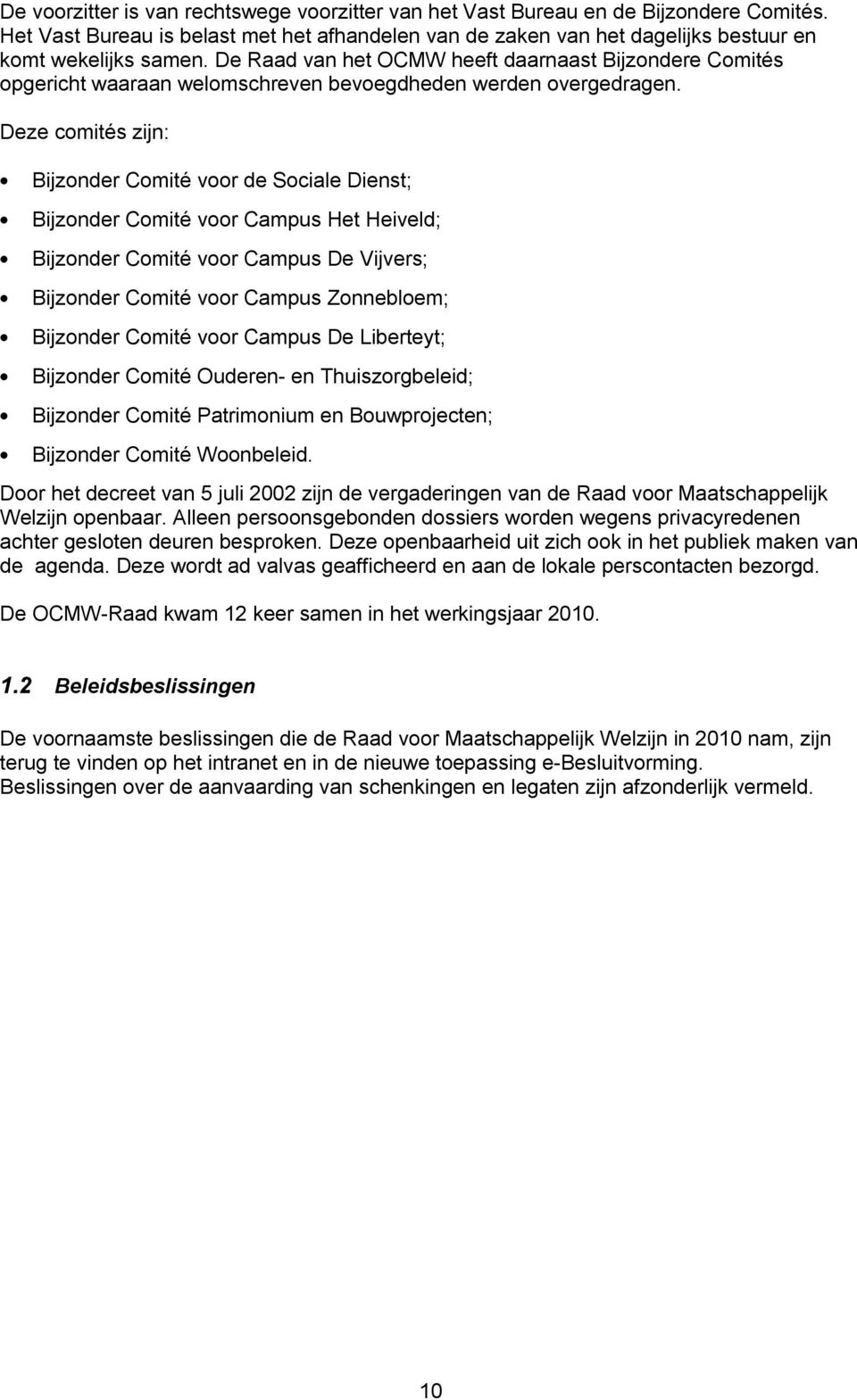 Deze comités zijn: Bijzonder Comité voor de Sociale Dienst; Bijzonder Comité voor Campus Het Heiveld; Bijzonder Comité voor Campus De Vijvers; Bijzonder Comité voor Campus Zonnebloem; Bijzonder