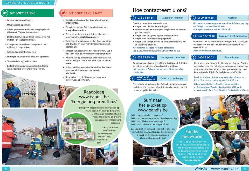 Storingen en defecten op het net oplossen. Straatverlichting onderhouden. Budgetmeters plaatsen en dienstverlening van de sociale leverancier verzekeren. DIT DOET EANDIS NIET Energie produceren.