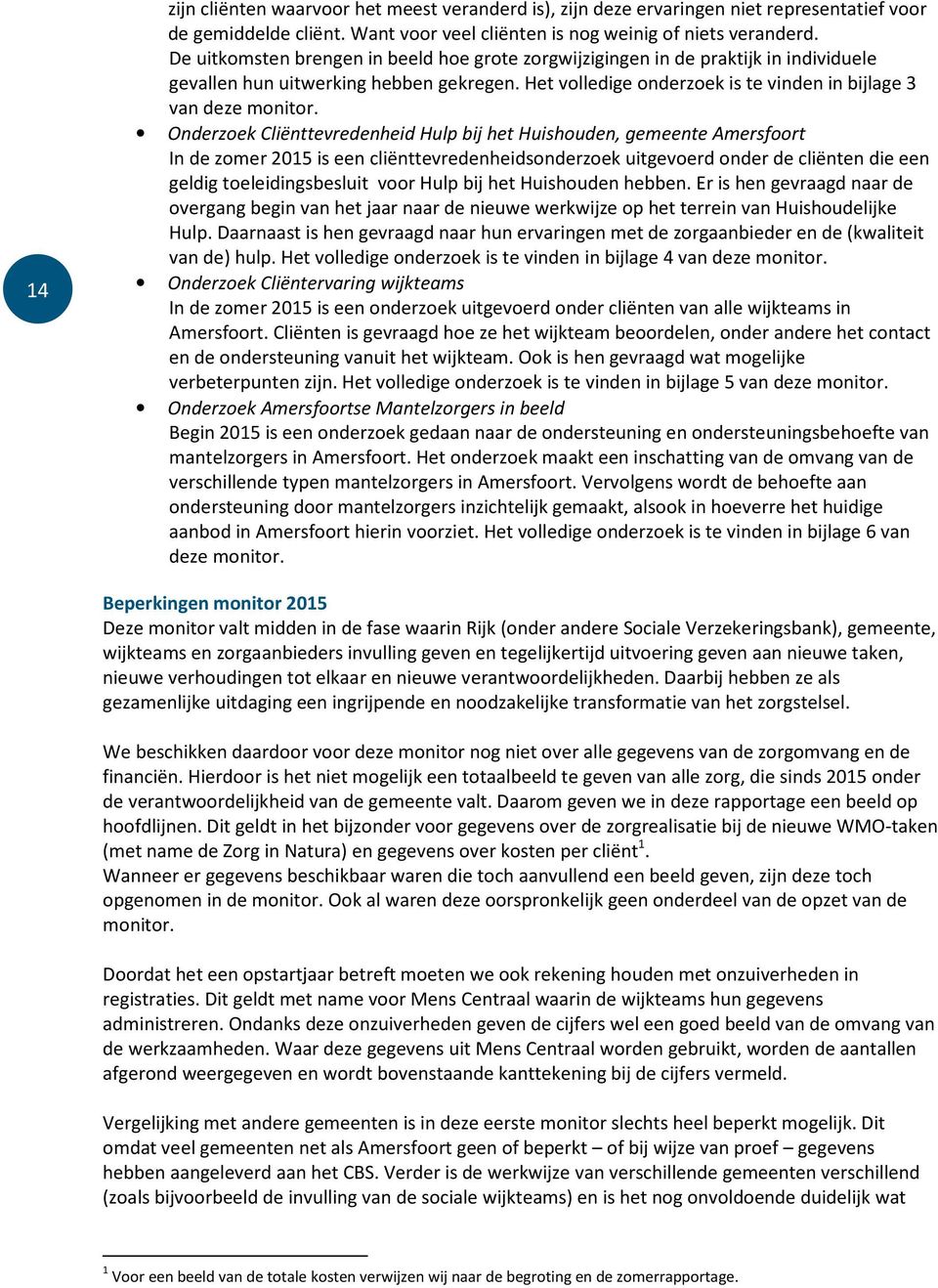 Onderzoek Cliënttevredenheid Hulp bij het Huishouden, gemeente Amersfoort In de zomer 2015 is een cliënttevredenheidsonderzoek uitgevoerd onder de cliënten die een geldig toeleidingsbesluit voor Hulp