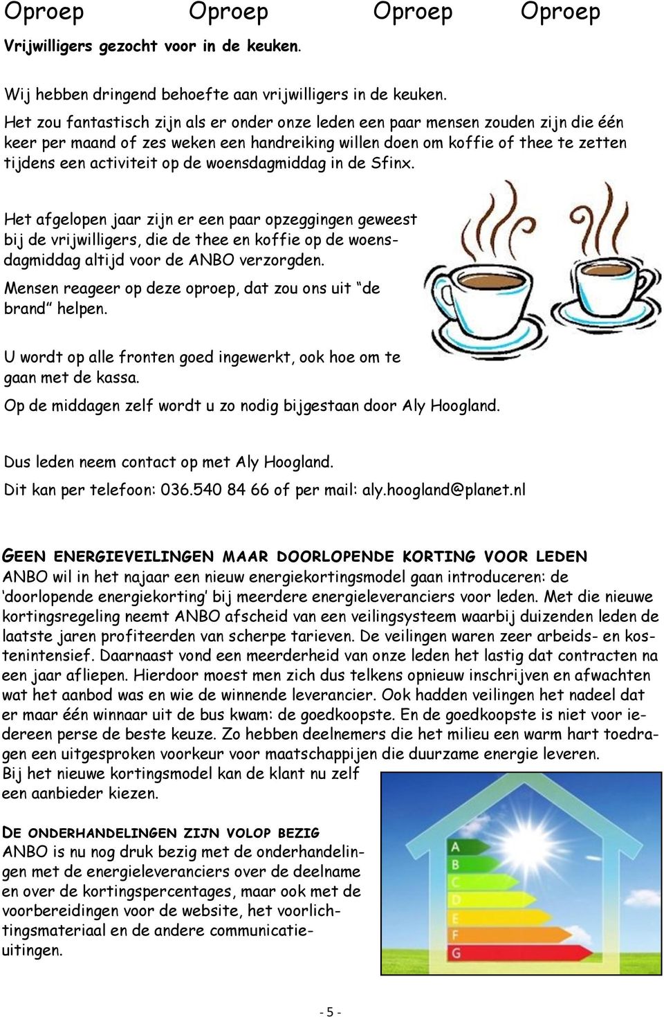 woensdagmiddag in de Sfinx. Het afgelopen jaar zijn er een paar opzeggingen geweest bij de vrijwilligers, die de thee en koffie op de woensdagmiddag altijd voor de ANBO verzorgden.