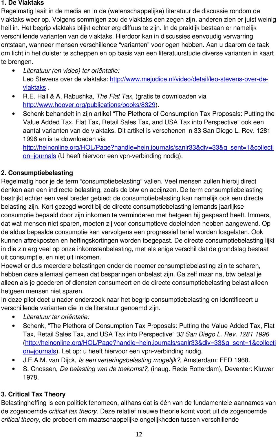 In de praktijk bestaan er namelijk verschillende varianten van de vlaktaks. Hierdoor kan in discussies eenvoudig verwarring ontstaan, wanneer mensen verschillende varianten voor ogen hebben.