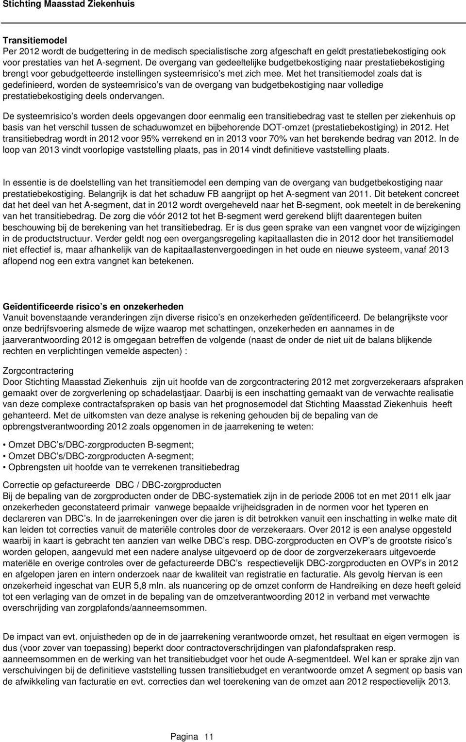 Met het transitiemodel zoals dat is gedefinieerd, worden de systeemrisico s van de overgang van budgetbekostiging naar volledige prestatiebekostiging deels ondervangen.