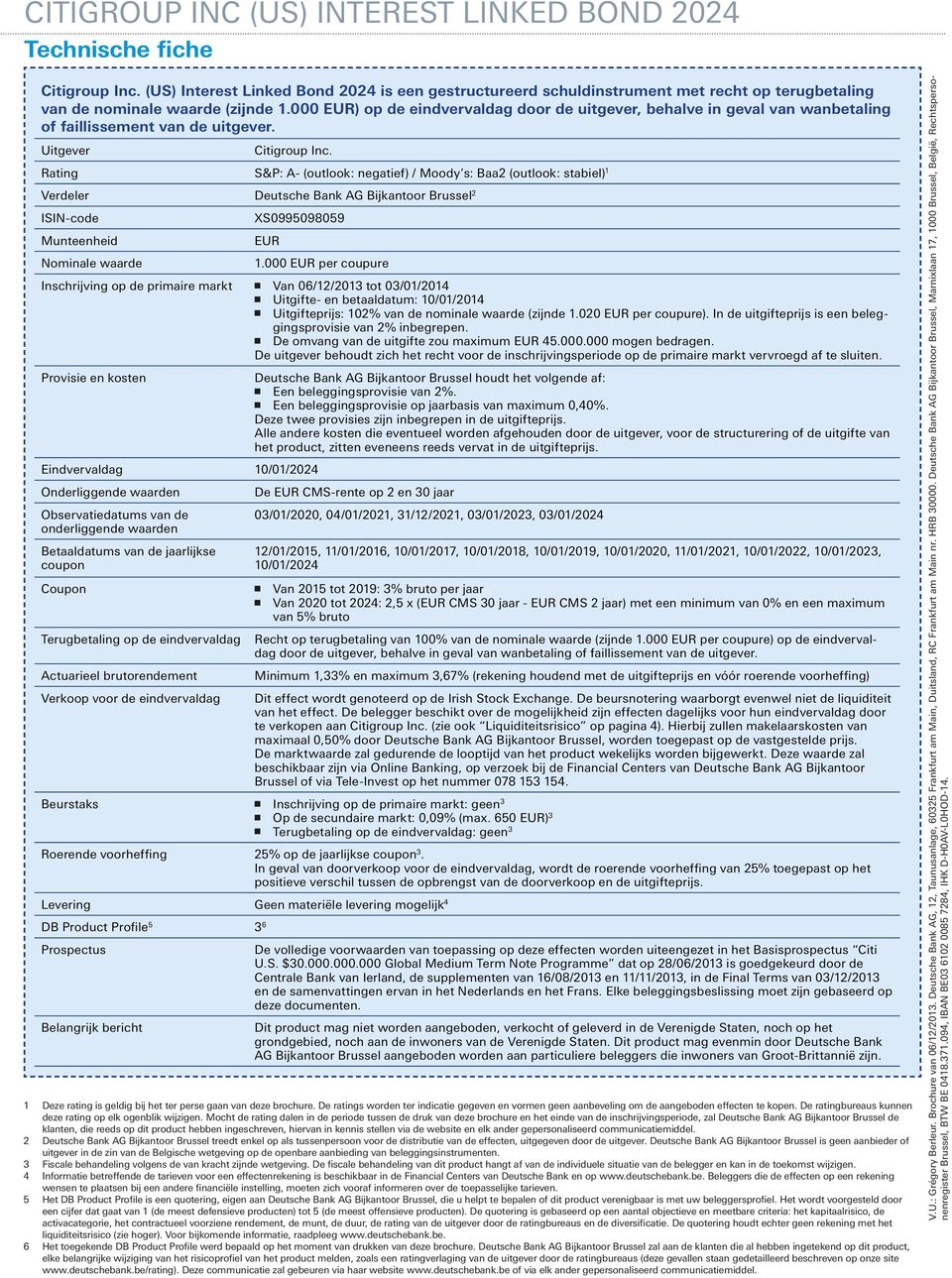 Rating S&P: A- (outlook: negatief) / Moody s: Baa2 (outlook: stabiel) 1 Verdeler Deutsche Bank AG Bijkantoor Brussel 2 ISIN-code Munteenheid Nominale waarde Inschrijving op de primaire markt Provisie