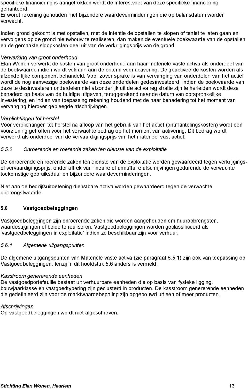 Indien grond gekocht is met opstallen, met de intentie de opstallen te slopen of teniet te laten gaan en vervolgens op de grond nieuwbouw te realiseren, dan maken de eventuele boekwaarde van de