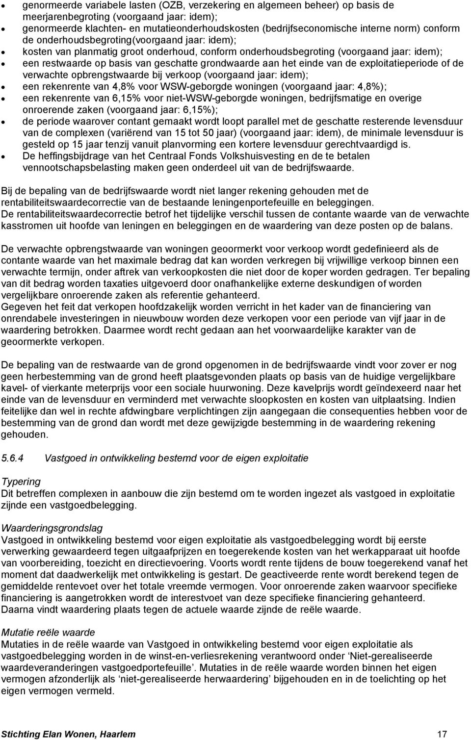 aan het einde van de exploitatieperiode of de verwachte opbrengstwaarde bij verkoop (voorgaand jaar: idem); een rekenrente van 4,8% voor WSW-geborgde woningen (voorgaand jaar: 4,8%); een rekenrente