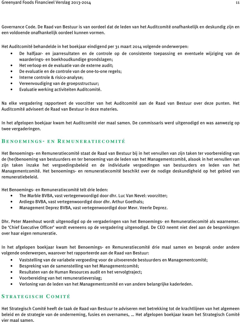 Het Auditcomité behandelde in het boekjaar eindigend per 31 maart 2014 volgende onderwerpen: De halfjaar- en jaarresultaten en de controle op de consistente toepassing en eventuele wijziging van de