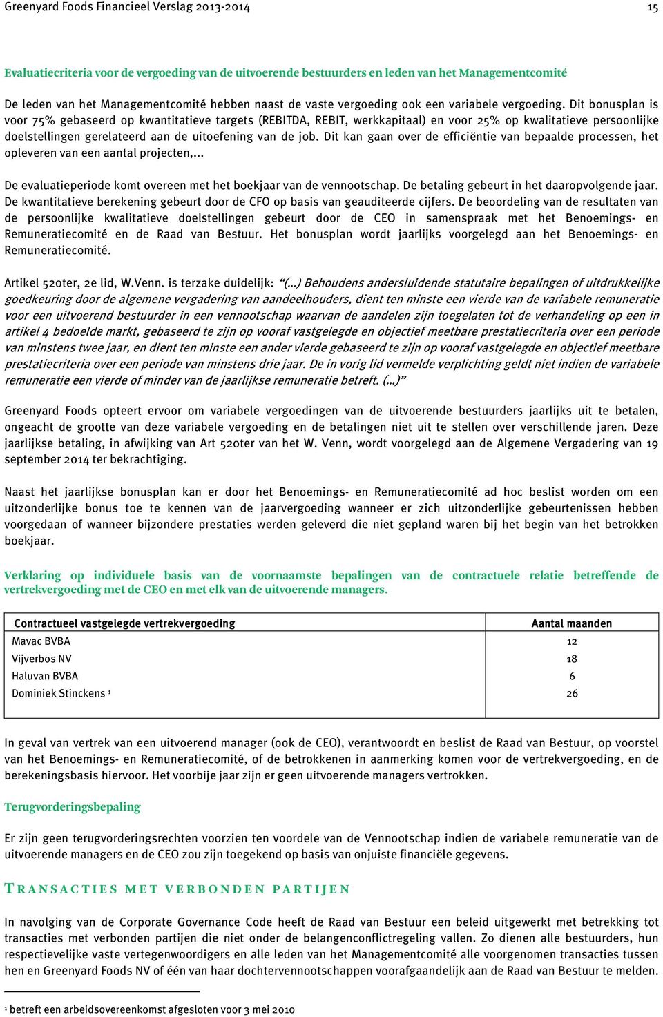 Dit bonusplan is voor 75% gebaseerd op kwantitatieve targets (REBITDA, REBIT, werkkapitaal) en voor 25% op kwalitatieve persoonlijke doelstellingen gerelateerd aan de uitoefening van de job.