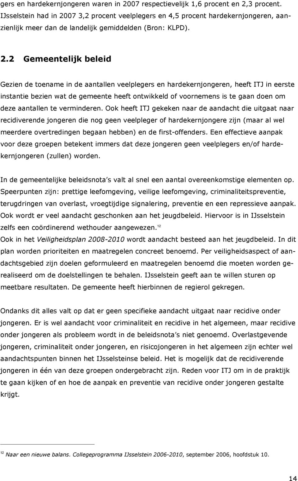 07 3,2 procent veelplegers en 4,5 procent hardekernjongeren, aanzienlijk meer dan de landelijk gemiddelden (Bron: KLPD). 2.