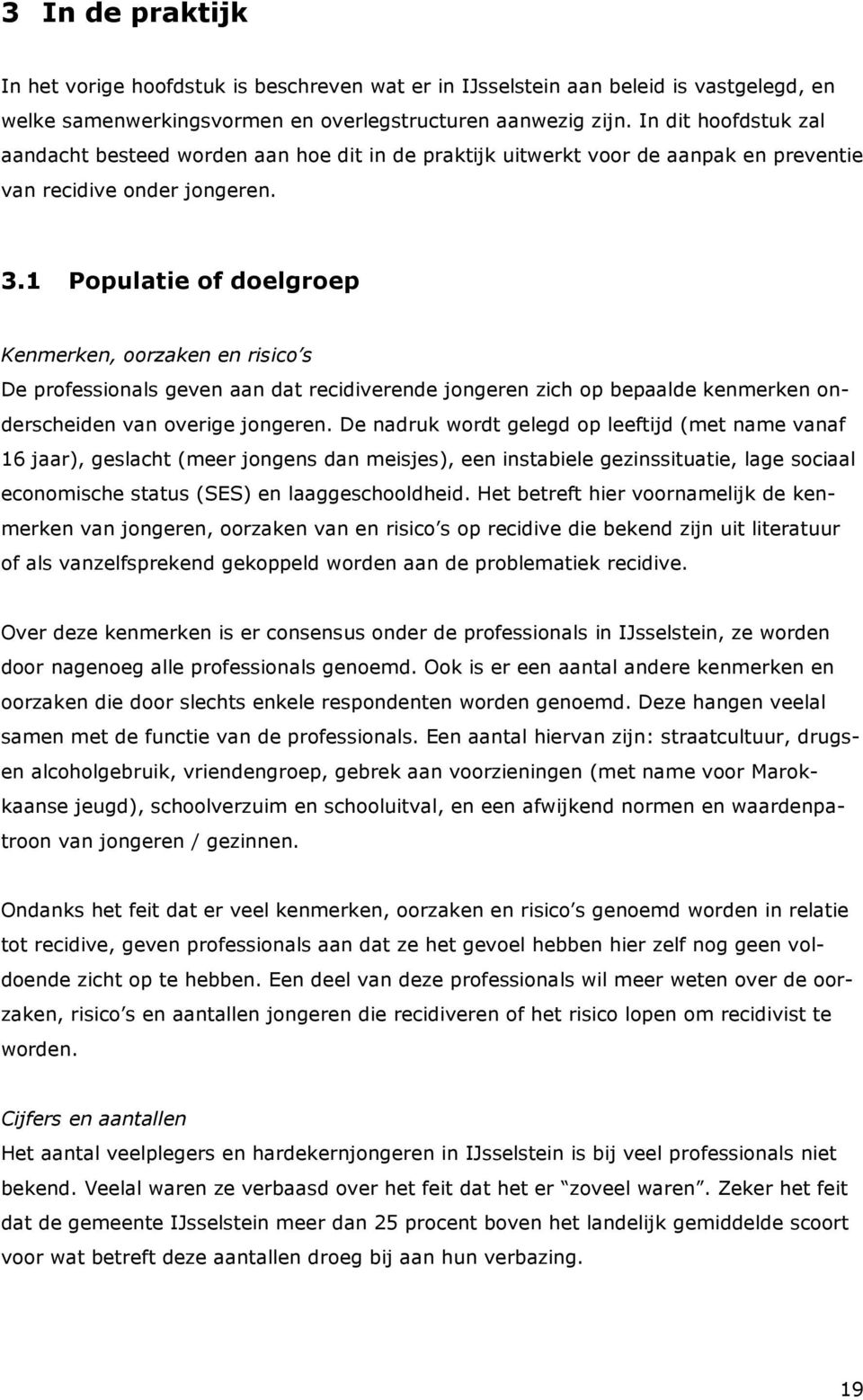 1 Populatie of doelgroep Kenmerken, oorzaken en risico s De professionals geven aan dat recidiverende jongeren zich op bepaalde kenmerken onderscheiden van overige jongeren.