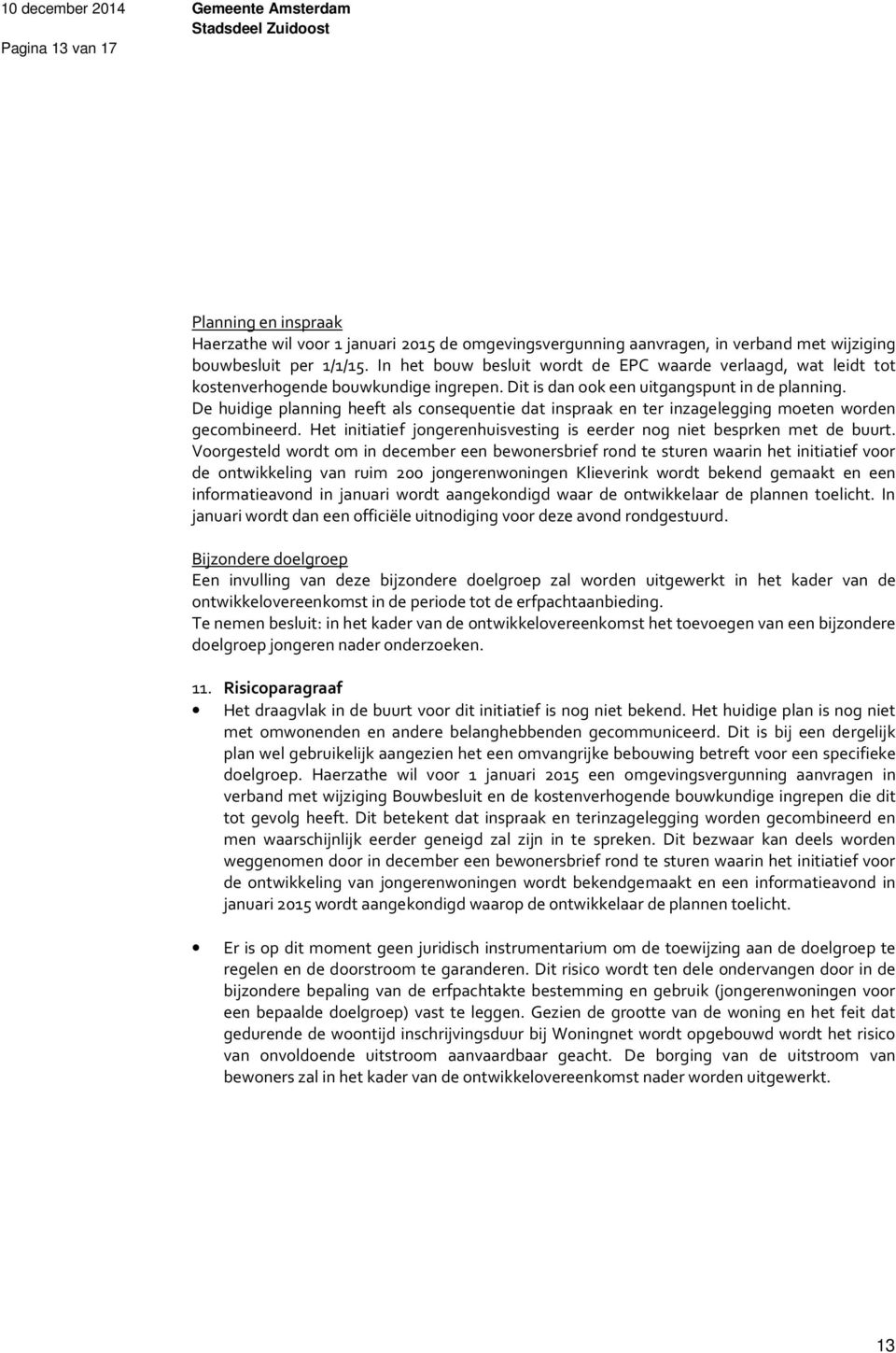 De huidige planning heeft als consequentie dat inspraak en ter inzagelegging moeten worden gecombineerd. Het initiatief jongerenhuisvesting is eerder nog niet besprken met de buurt.