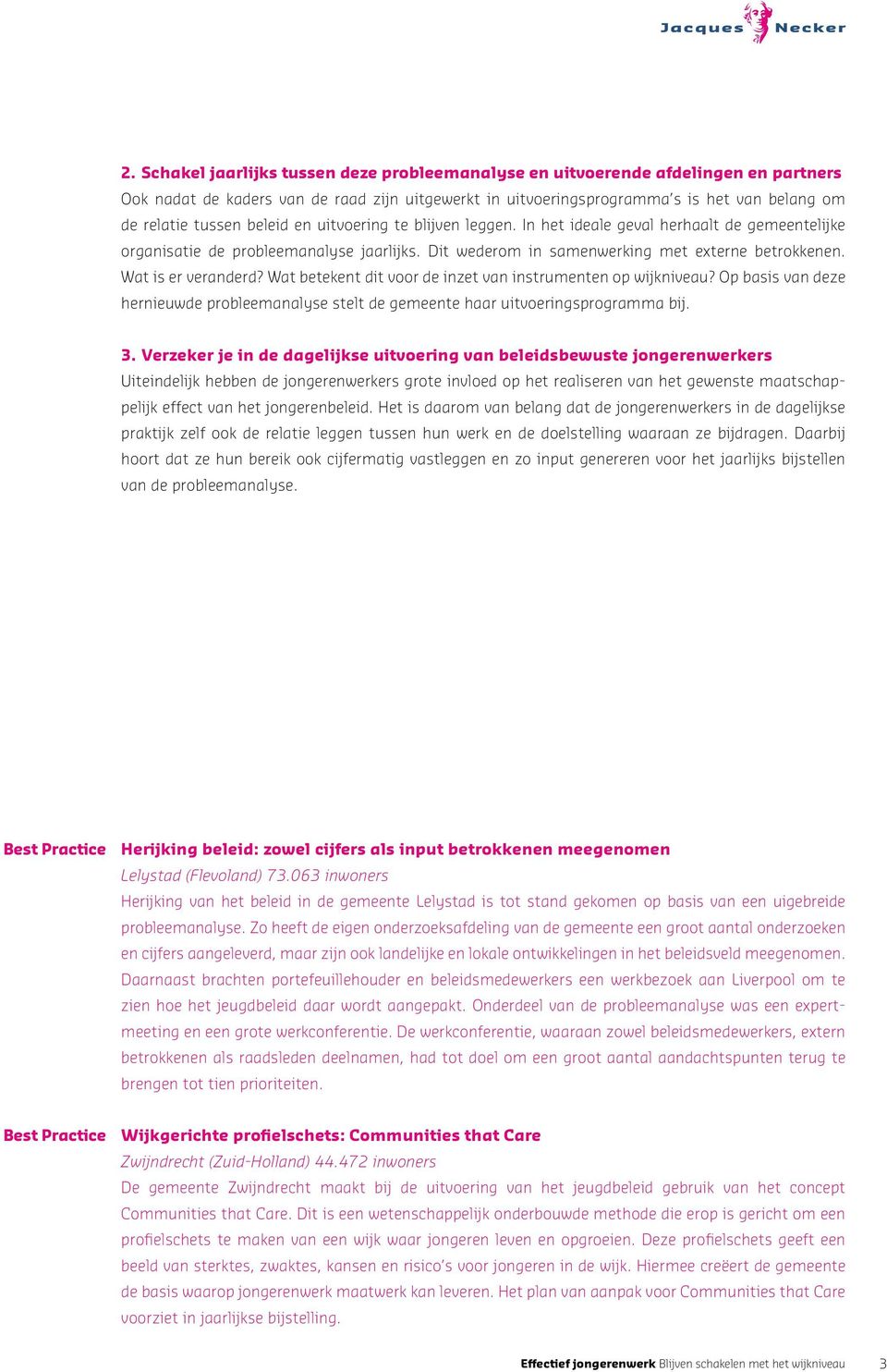 Wat is er veranderd? Wat betekent dit voor de inzet van instrumenten op wijkniveau? Op basis van deze hernieuwde probleemanalyse stelt de gemeente haar uitvoeringsprogramma bij. 3.