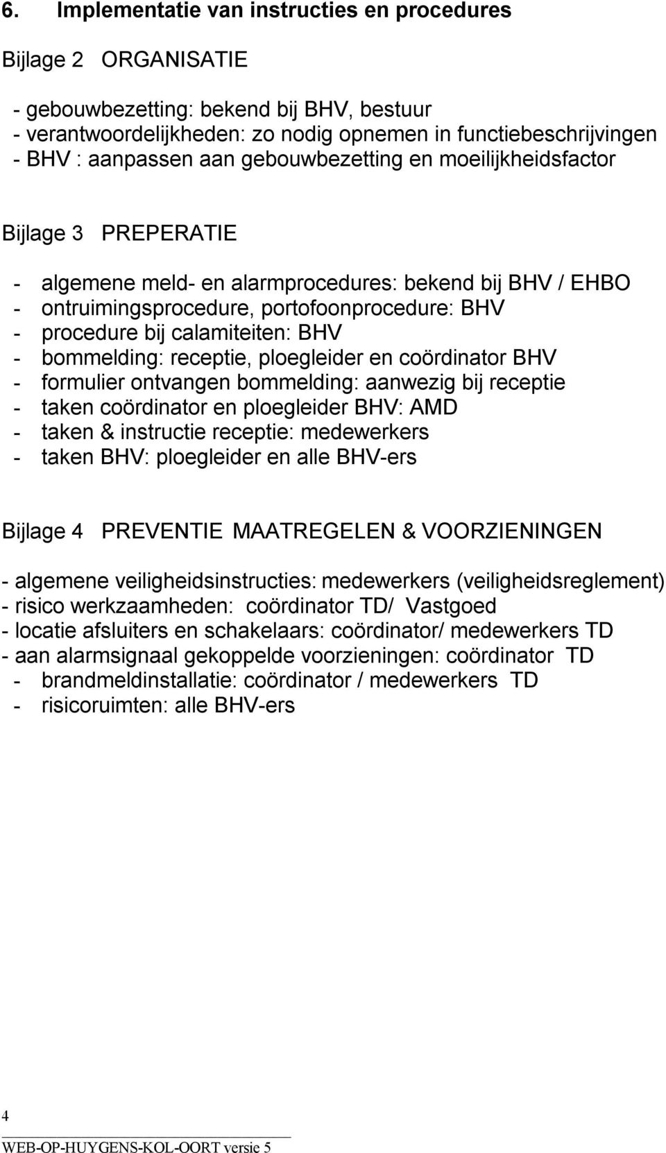 calamiteiten: BHV - bommelding: receptie, ploegleider en coördinator BHV - formulier ontvangen bommelding: aanwezig bij receptie - taken coördinator en ploegleider BHV: AMD - taken & instructie