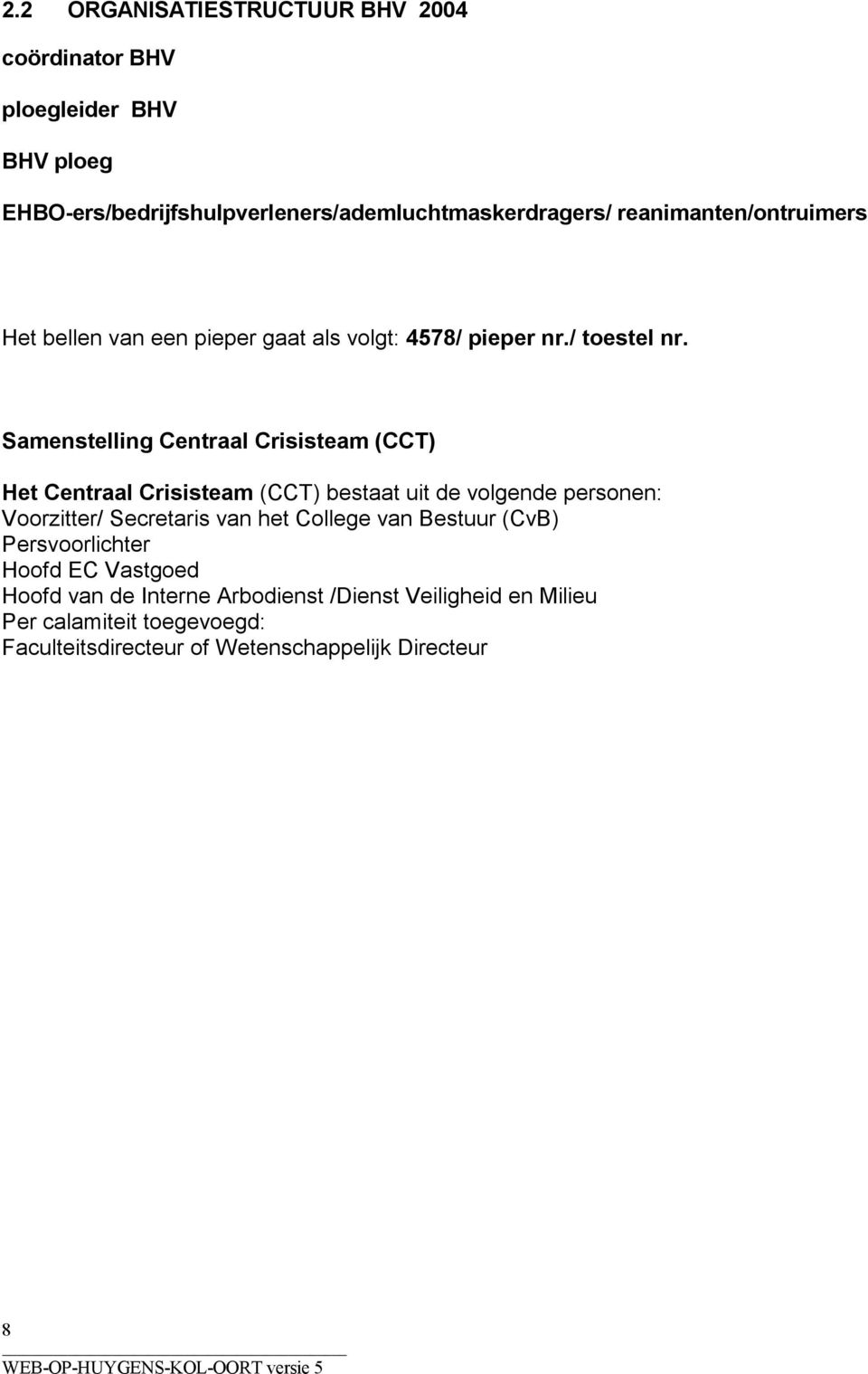 Samenstelling Centraal Crisisteam (CCT) Het Centraal Crisisteam (CCT) bestaat uit de volgende personen: Voorzitter/ Secretaris van het