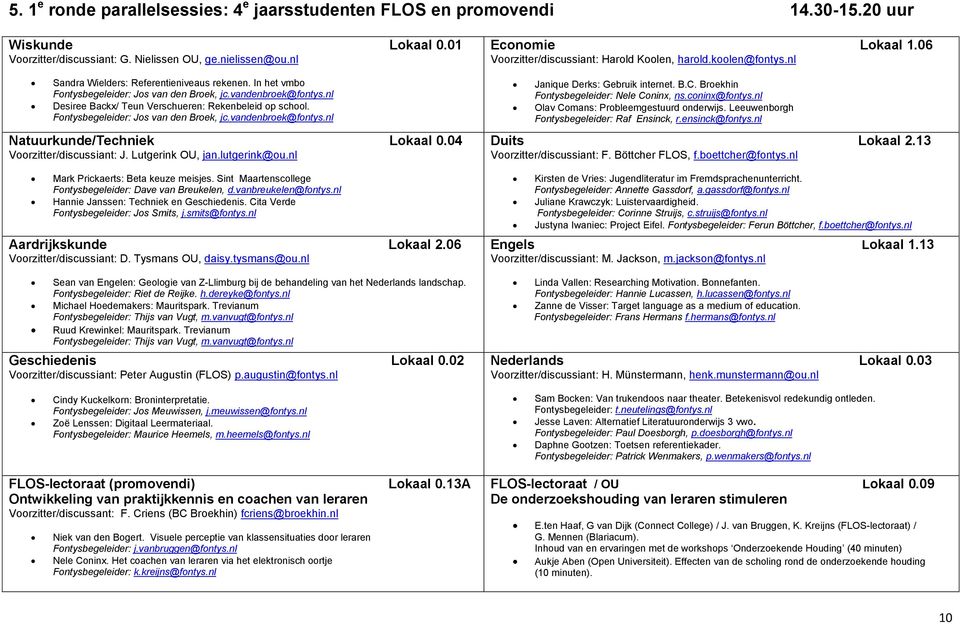 Fontysbegeleider: Jos van den Broek, jc.vandenbroek@fontys.nl Natuurkunde/Techniek Lokaal 0.04 Voorzitter/discussiant: J. Lutgerink OU, jan.lutgerink@ou.nl Mark Prickaerts: Beta keuze meisjes.