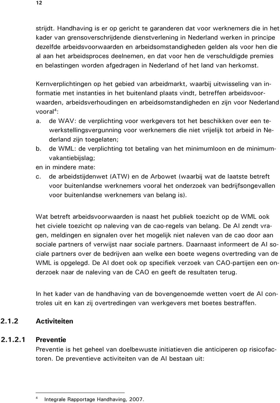 arbeidsomstandigheden gelden als voor hen die al aan het arbeidsproces deelnemen, en dat voor hen de verschuldigde premies en belastingen worden afgedragen in Nederland of het land van herkomst.