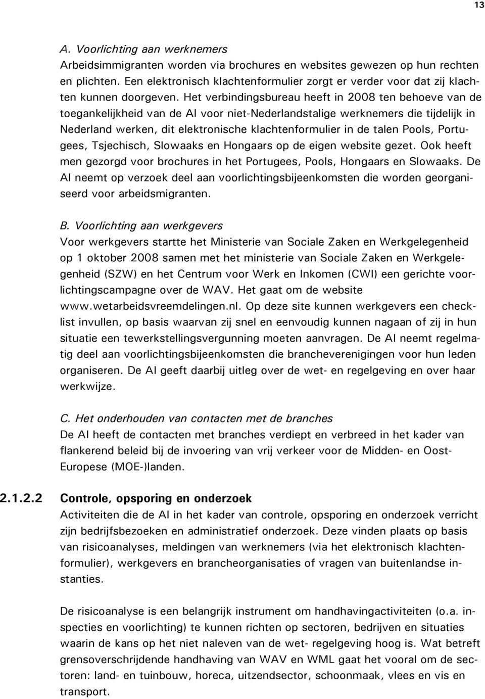 Het verbindingsbureau heeft in 2008 ten behoeve van de toegankelijkheid van de AI voor niet-nederlandstalige werknemers die tijdelijk in Nederland werken, dit elektronische klachtenformulier in de