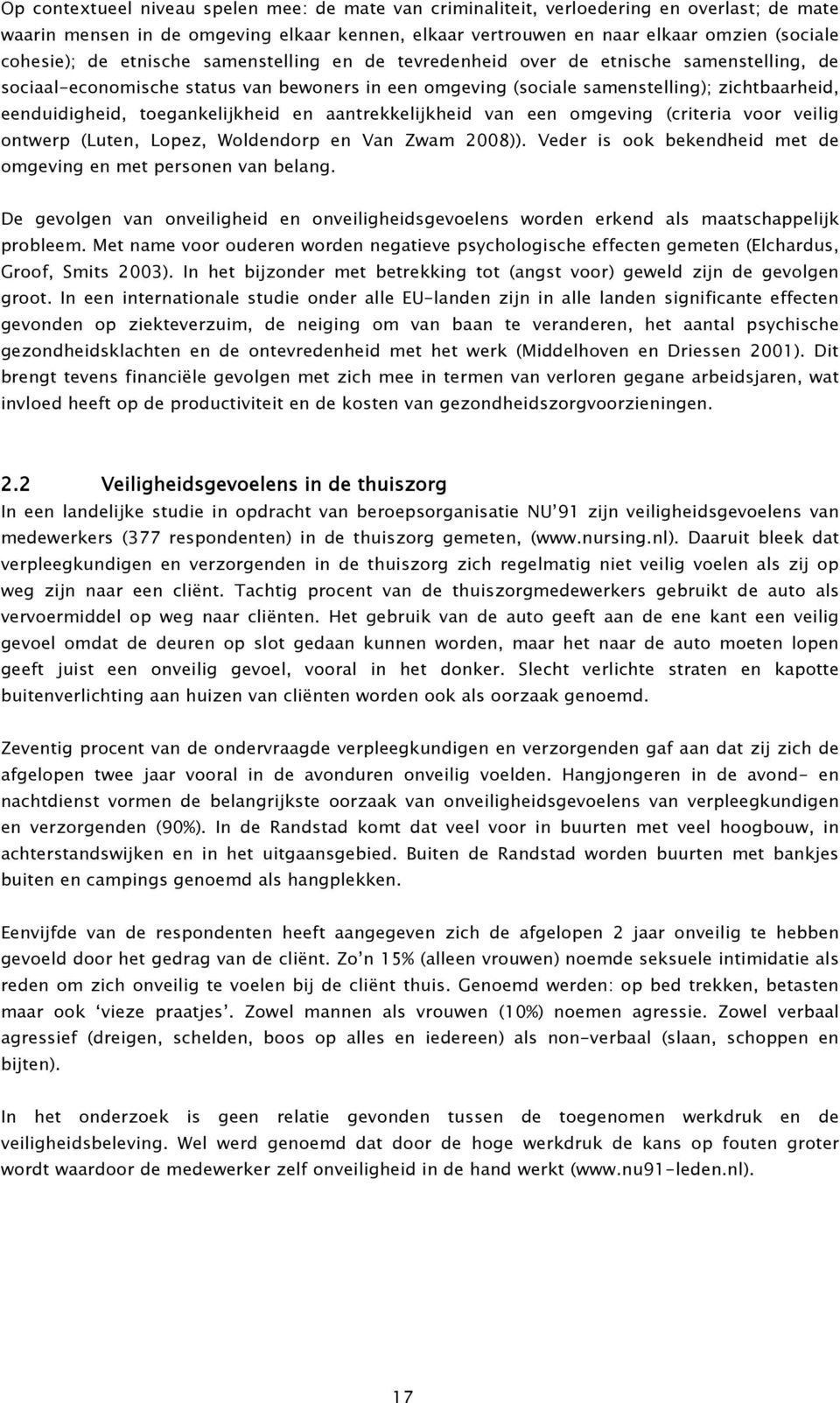 toegankelijkheid en aantrekkelijkheid van een omgeving (criteria voor veilig ontwerp (Luten, Lopez, Woldendorp en Van Zwam 2008)). Veder is ook bekendheid met de omgeving en met personen van belang.