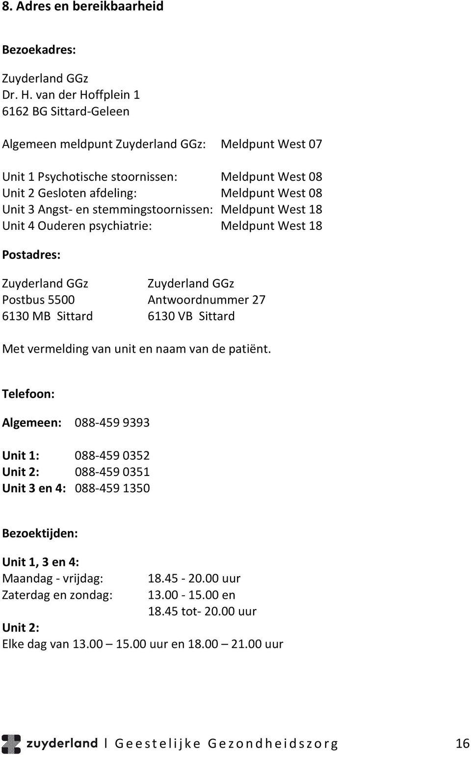 Angst- en stemmingstoornissen: Meldpunt West 18 Unit 4 Ouderen psychiatrie: Meldpunt West 18 Postadres: Zuyderland GGz Zuyderland GGz Postbus 5500 Antwoordnummer 27 6130 MB Sittard 6130 VB Sittard