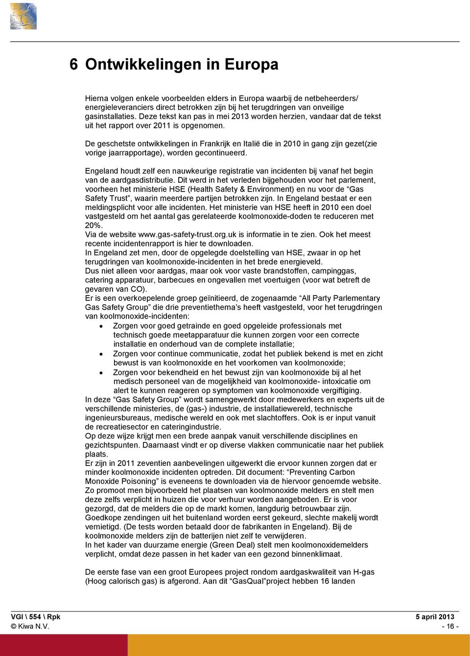 De geschetste ontwikkelingen in Frankrijk en Italië die in 2010 in gang zijn gezet(zie vorige jaarrapportage), worden gecontinueerd.