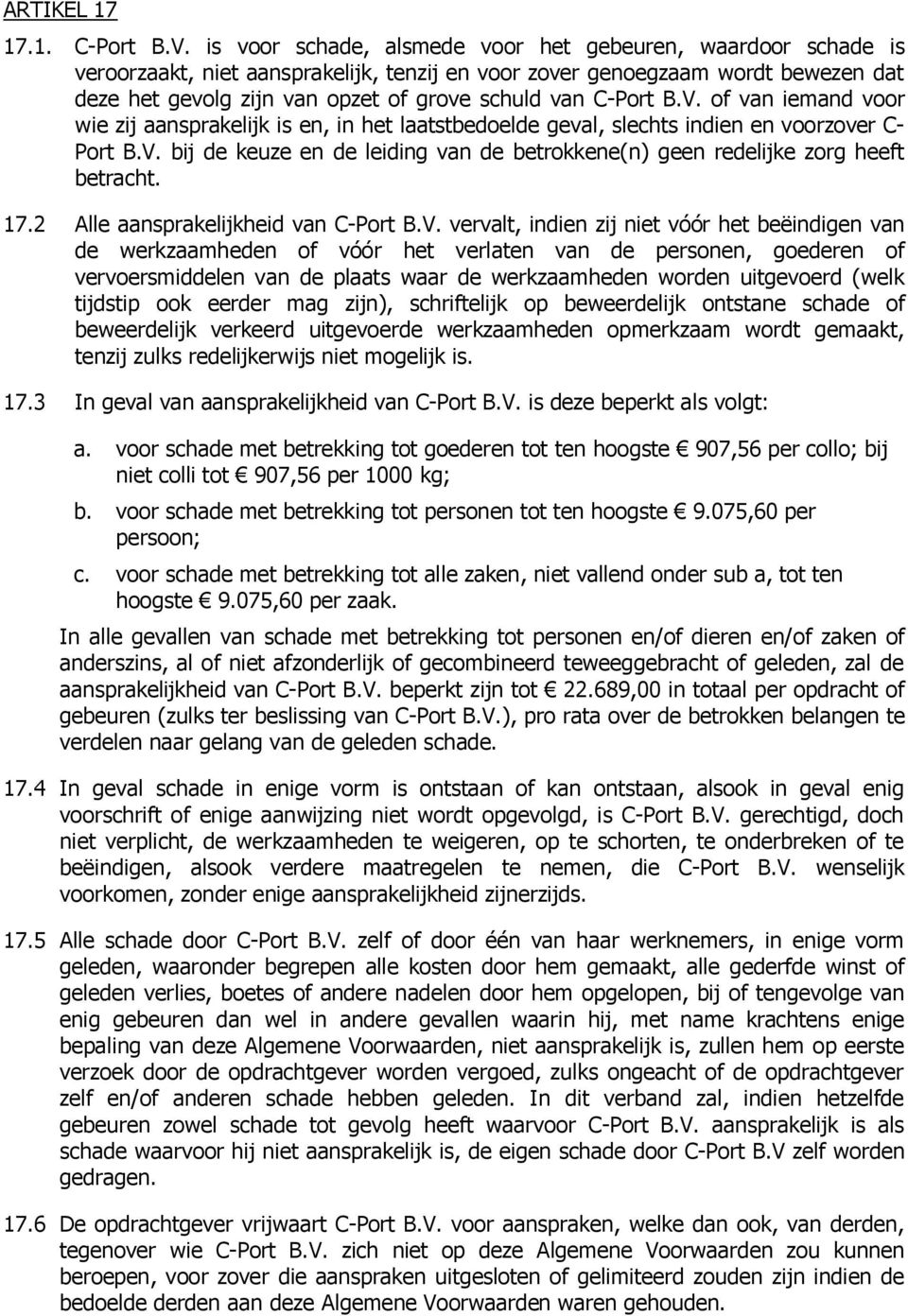 C-Port B.V. of van iemand voor wie zij aansprakelijk is en, in het laatstbedoelde geval, slechts indien en voorzover C- Port B.V. bij de keuze en de leiding van de betrokkene(n) geen redelijke zorg heeft betracht.