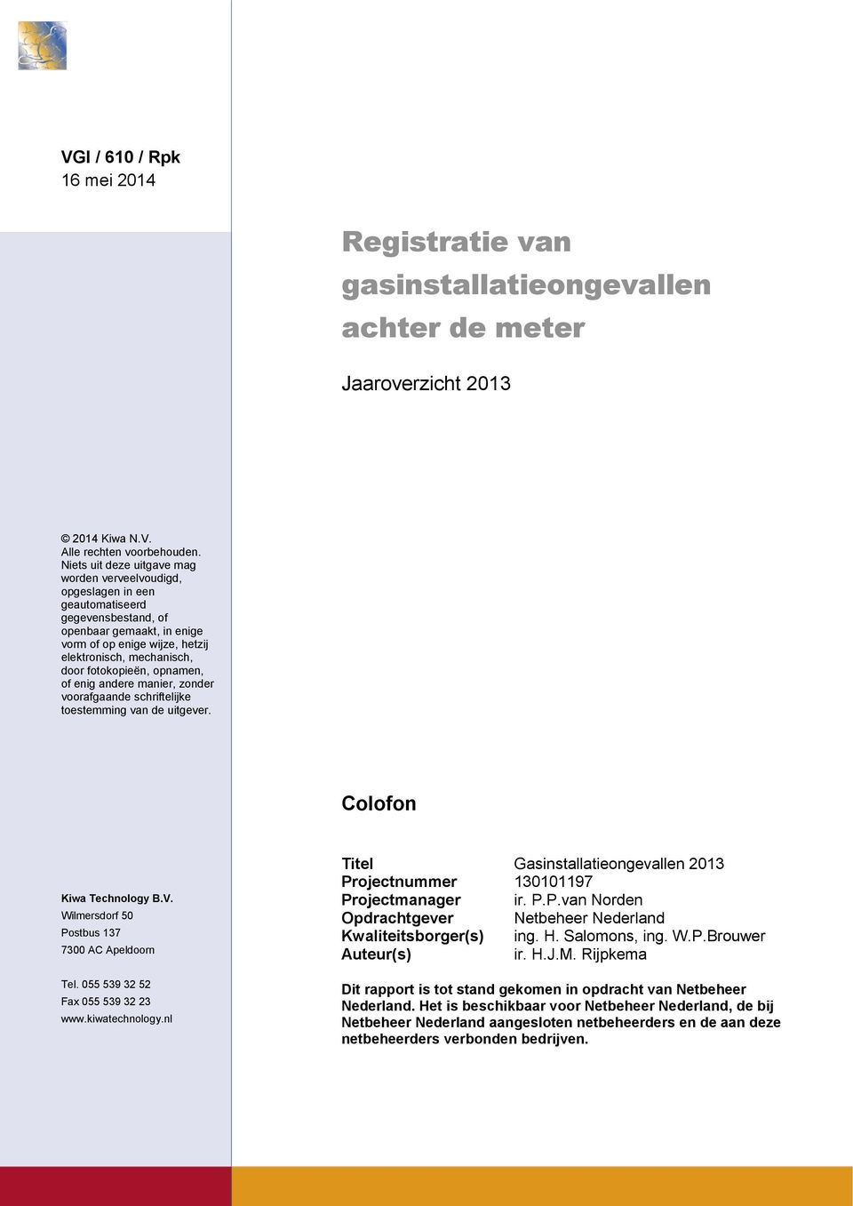 fotokopieën, opnamen, of enig andere manier, zonder voorafgaande schriftelijke toestemming van de uitgever. Colofon Kiwa Technology B.V. Wilmersdorf 50 Postbus 137 7300 AC Apeldoorn Tel.