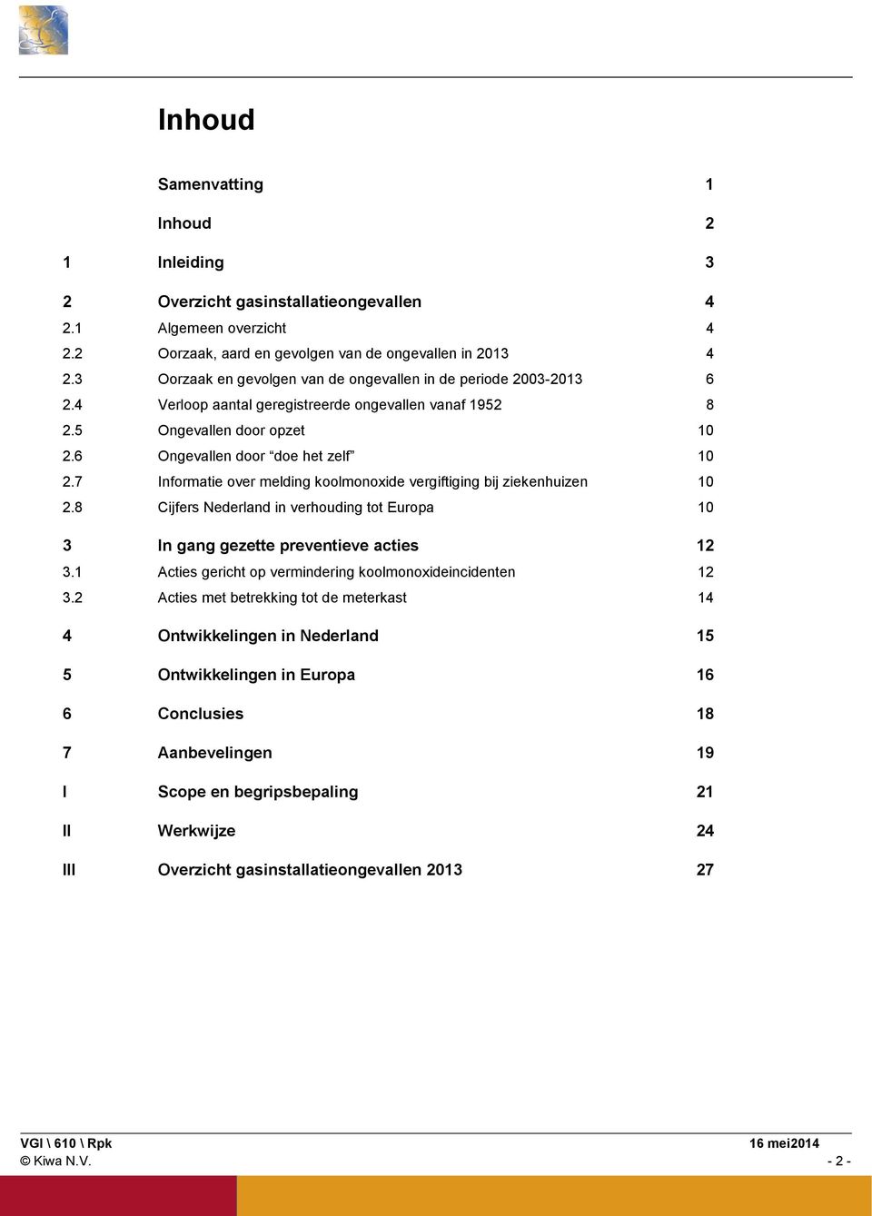 7 Informatie over melding koolmonoxide vergiftiging bij ziekenhuizen 10 2.8 Cijfers Nederland in verhouding tot Europa 10 3 In gang gezette preventieve acties 12 3.