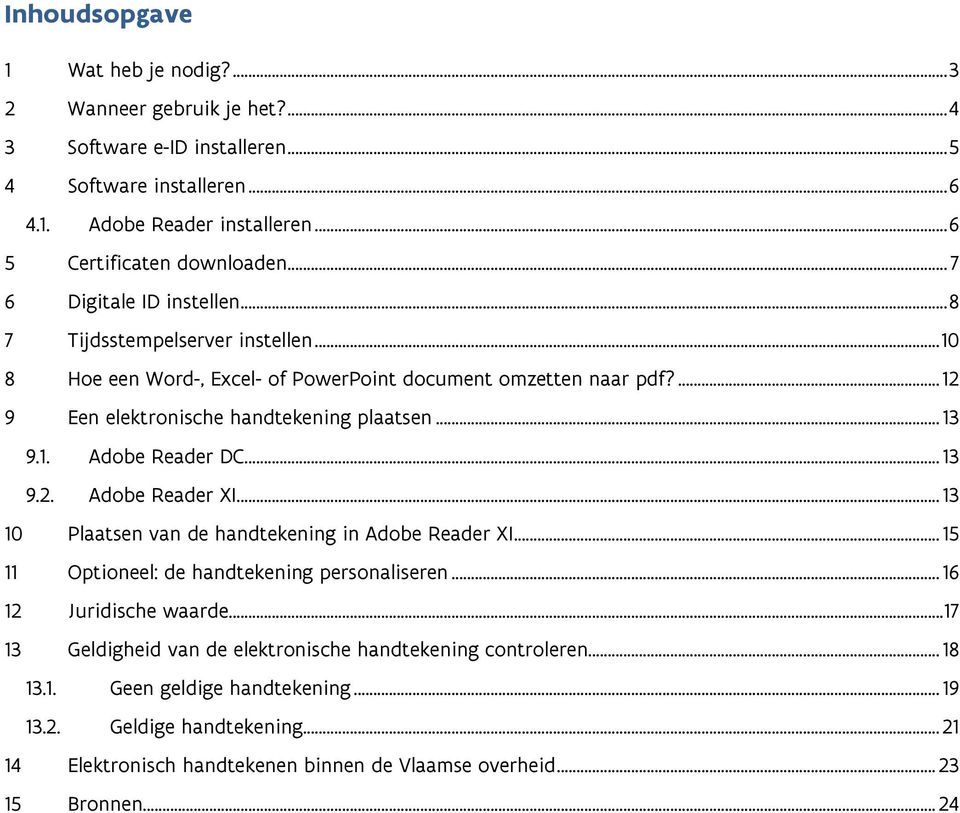 .. 13 9.2. Adobe Reader XI... 13 10 Plaatsen van de handtekening in Adobe Reader XI... 15 11 Optioneel: de handtekening personaliseren... 16 12 Juridische waarde.