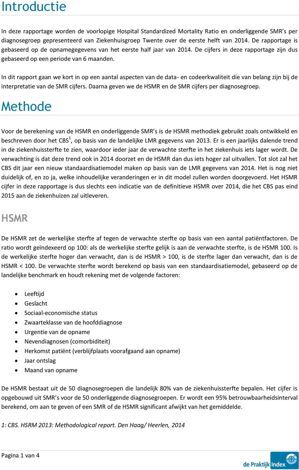 In dit rapport gaan we kort in op een aantal aspecten van de data- en codeerkwaliteit die van belang zijn bij de interpretatie van de SMR cijfers.