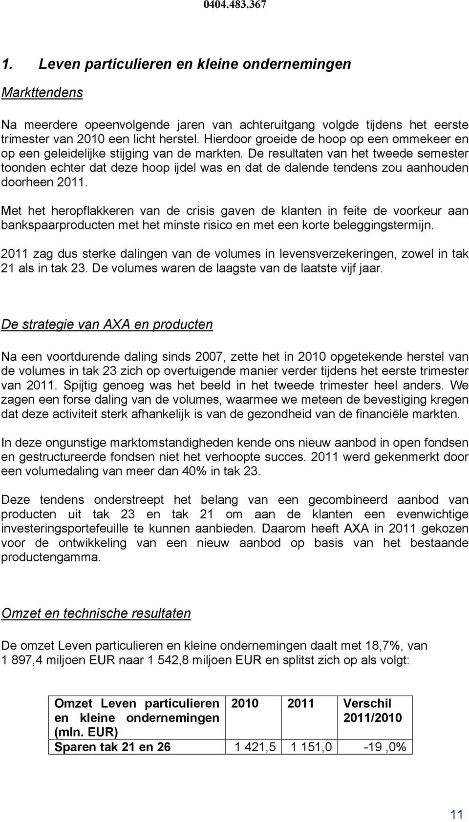 De resultaten van het tweede semester toonden echter dat deze hoop ijdel was en dat de dalende tendens zou aanhouden doorheen 2011.