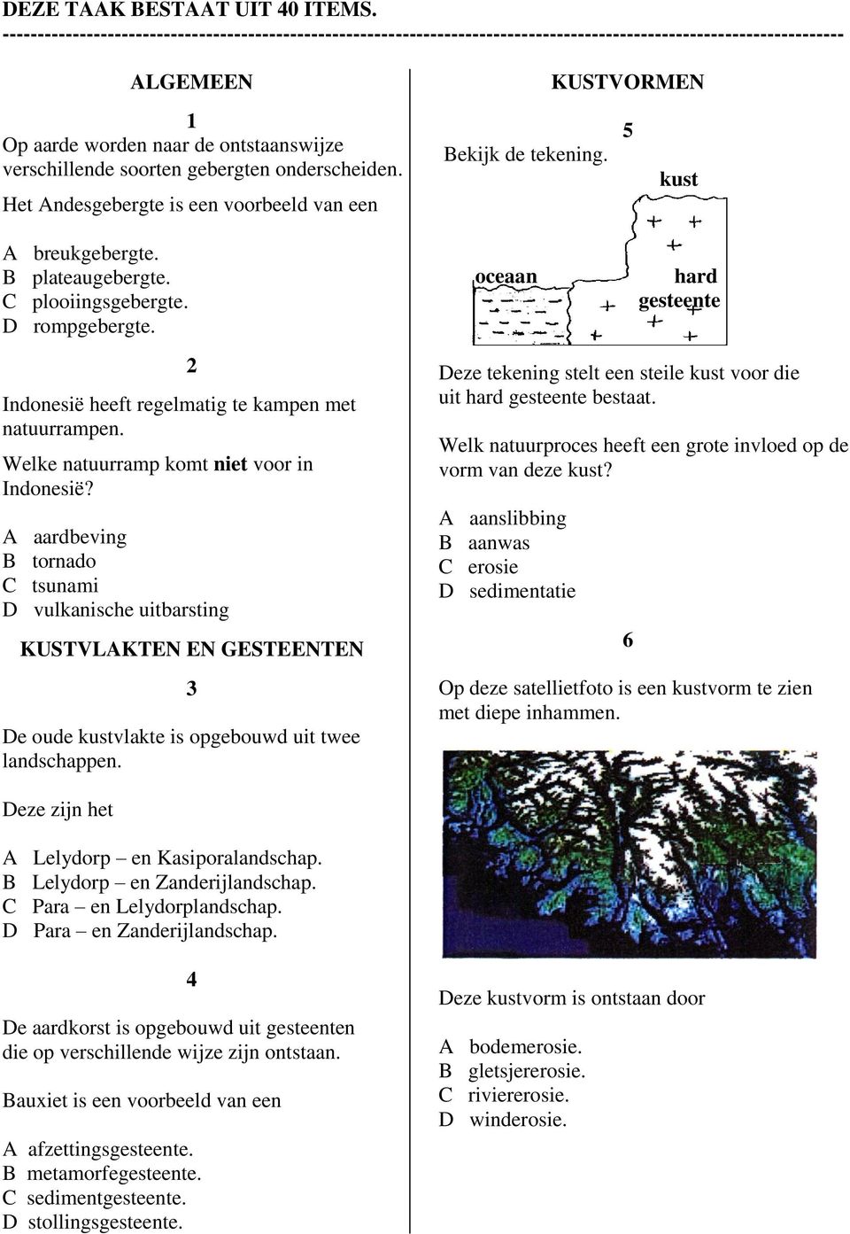 gebergten onderscheiden. Het Andesgebergte is een voorbeeld van een KUSTVORMEN 5 Bekijk de tekening. kust A breukgebergte. B plateaugebergte. C plooiingsgebergte. D rompgebergte.